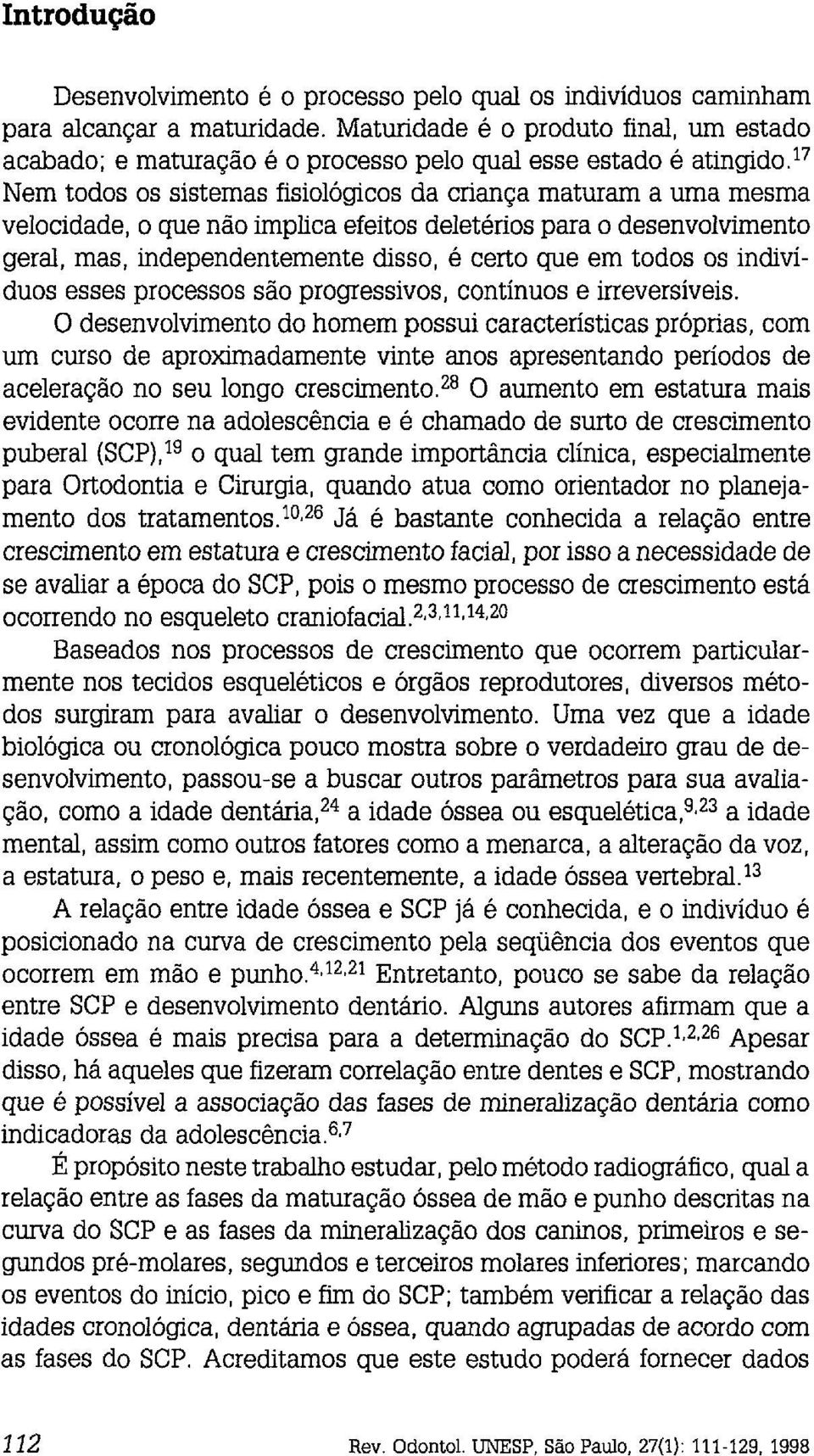 17 Nem todos os sistemas fisiológicos da criança maturam a uma mesma velocidade, o que não implica efeitos deletérios para o desenvolvimento, mas, independentemente disso, é certo que em todos os