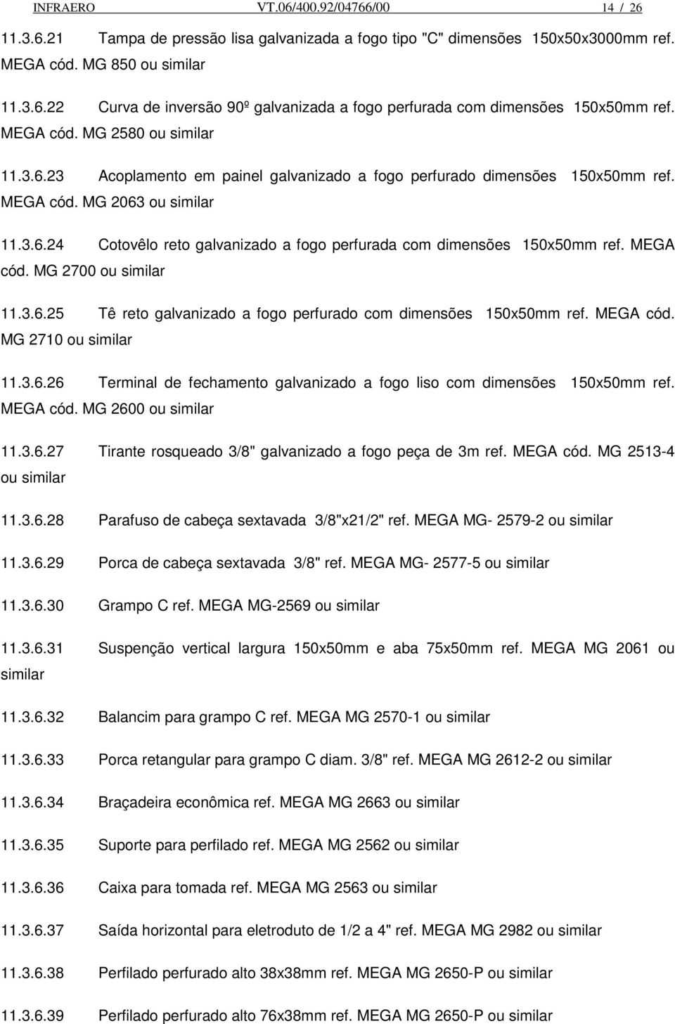 MEGA cód. MG 2700 ou similar 11.3.6.25 Tê reto galvanizado a fogo perfurado com dimensões 150x50mm ref. MEGA cód. MG 2710 ou similar 11.3.6.26 Terminal de fechamento galvanizado a fogo liso com dimensões 150x50mm ref.