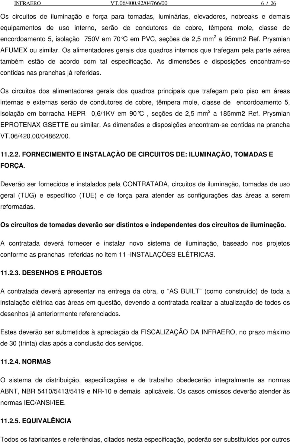 encordoamento 5, isolação 750V em 70 C em PVC, seções de 2,5 mm 2 a 95mm2 Ref. Prysmian AFUMEX ou similar.