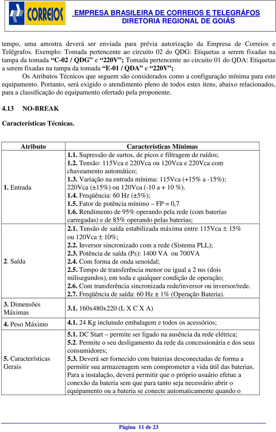 tomada E-01 / QDA e 220V ; Os Atributos Técnicos que seguem são considerados como a configuração mínima para este equipamento.