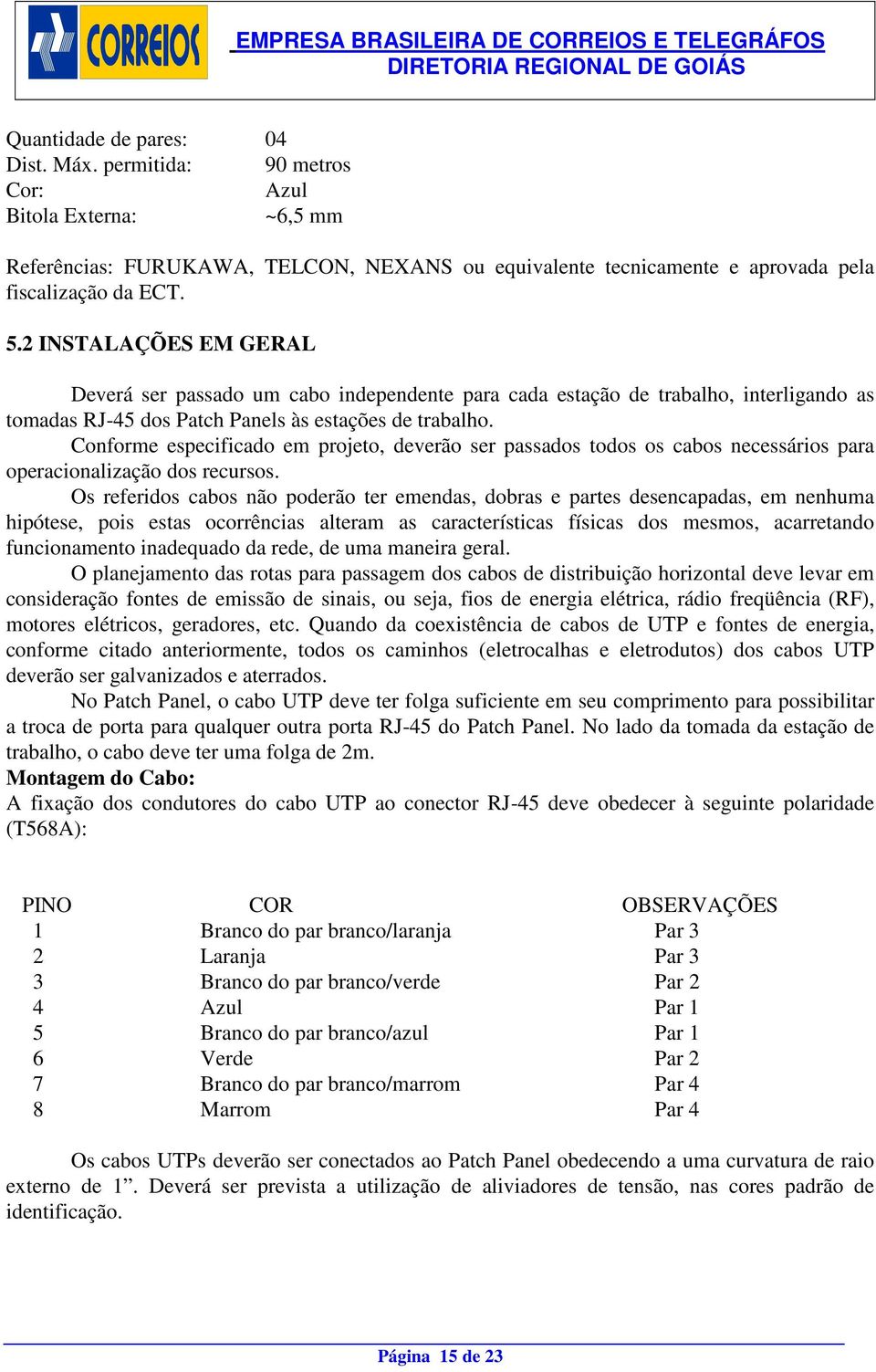 Conforme especificado em projeto, deverão ser passados todos os cabos necessários para operacionalização dos recursos.