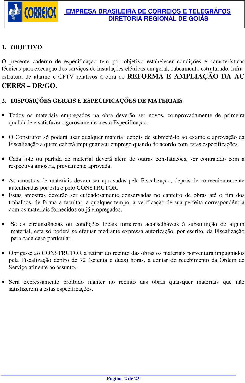 DISPOSIÇÕES GERAIS E ESPECIFICAÇÕES DE MATERIAIS Todos os materiais empregados na obra deverão ser novos, comprovadamente de primeira qualidade e satisfazer rigorosamente a esta Especificação.