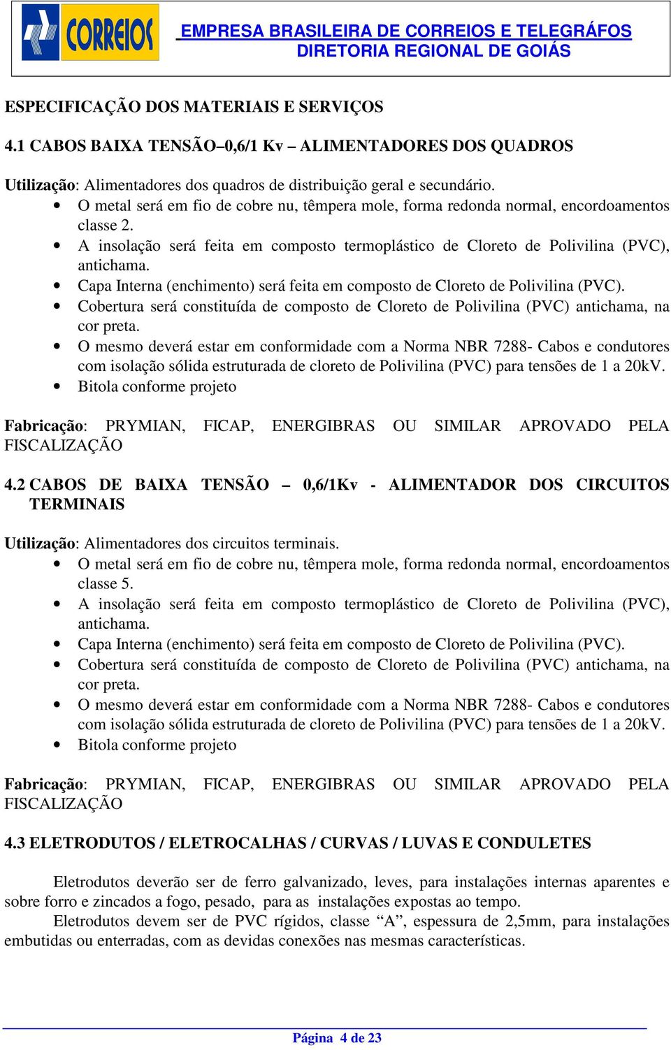 Capa Interna (enchimento) será feita em composto de Cloreto de Polivilina (PVC). Cobertura será constituída de composto de Cloreto de Polivilina (PVC) antichama, na cor preta.