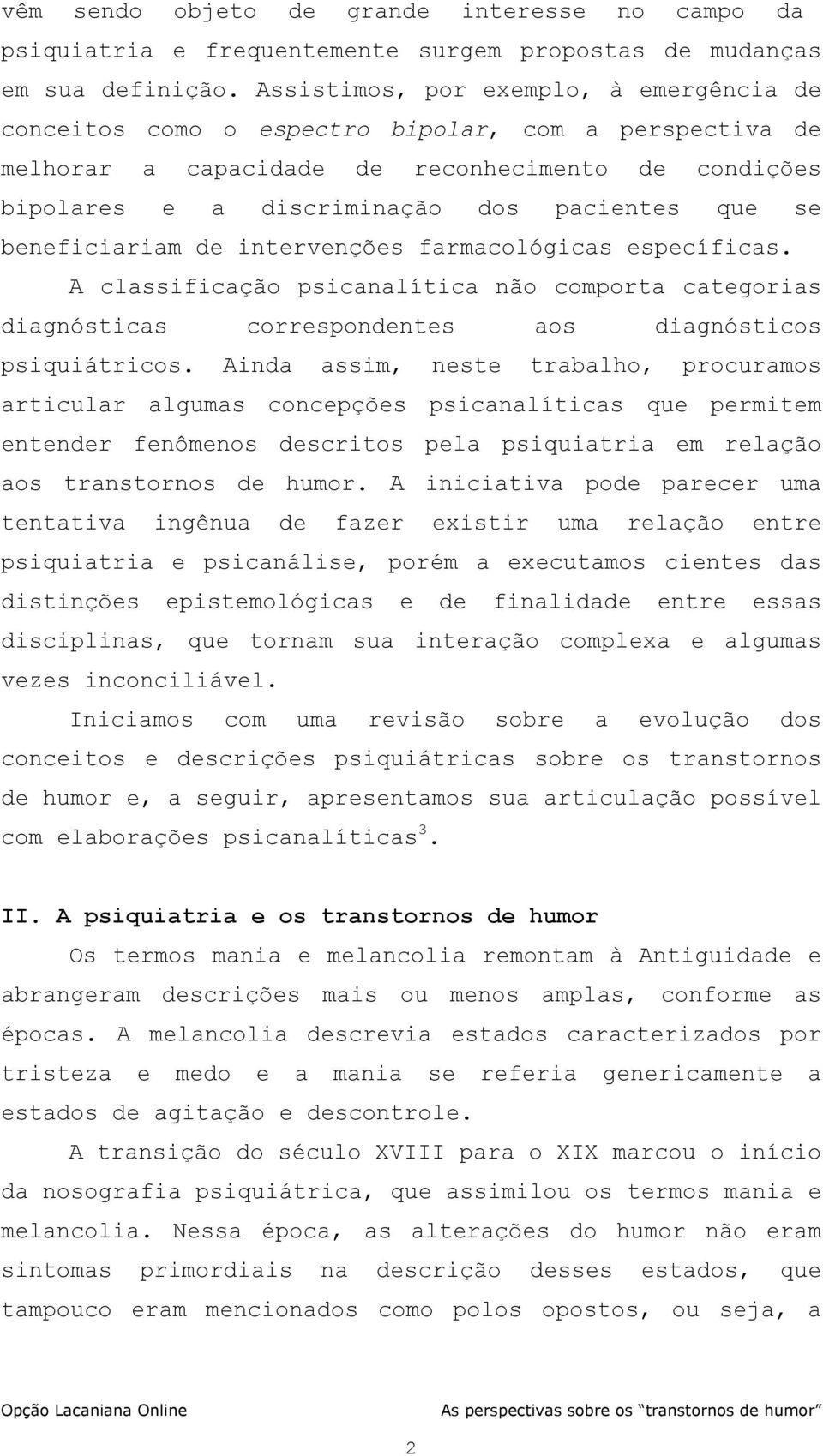 beneficiariam de intervenções farmacológicas específicas. A classificação psicanalítica não comporta categorias diagnósticas correspondentes aos diagnósticos psiquiátricos.