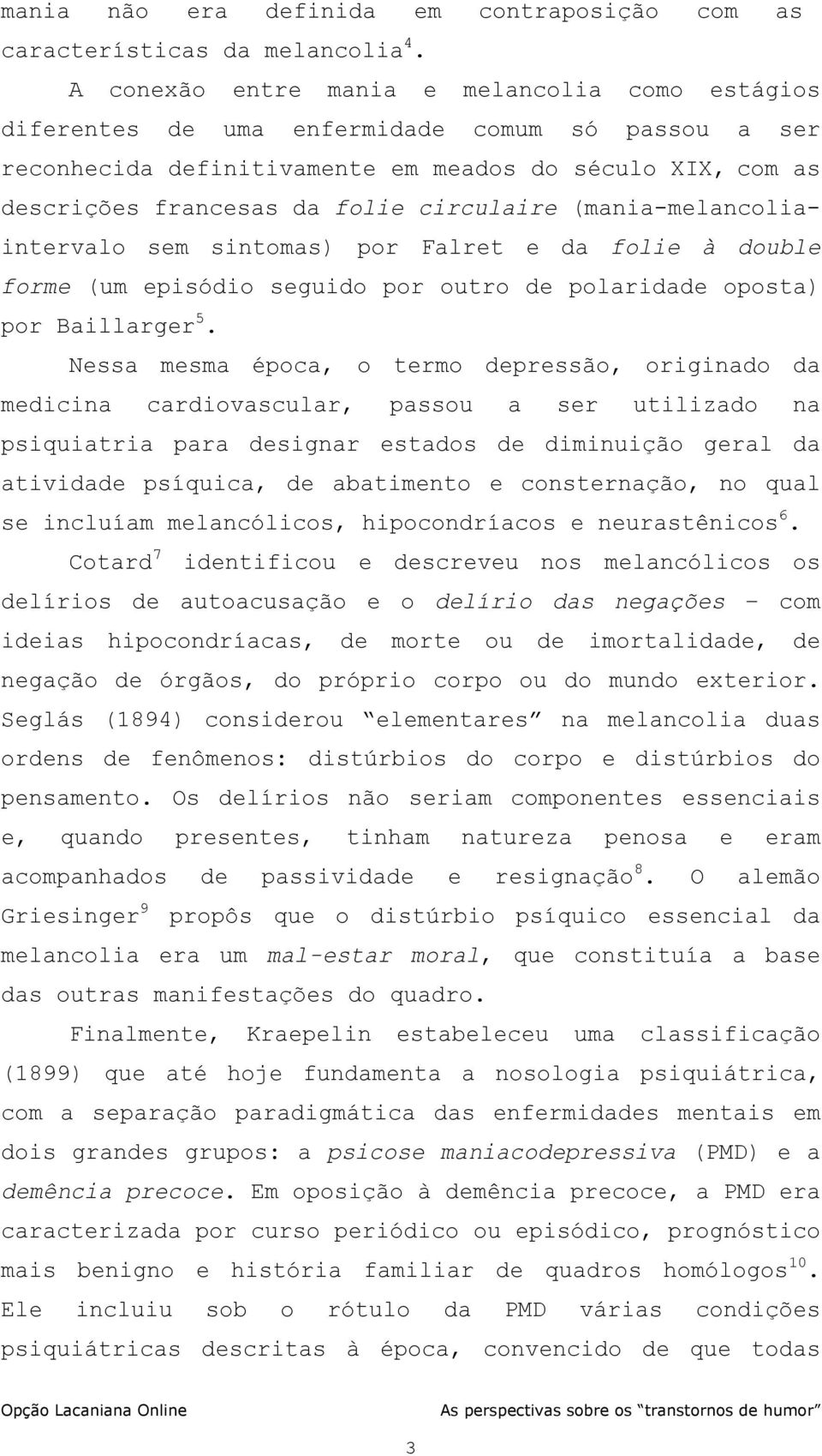 circulaire (mania-melancoliaintervalo sem sintomas) por Falret e da folie à double forme (um episódio seguido por outro de polaridade oposta) por Baillarger 5.