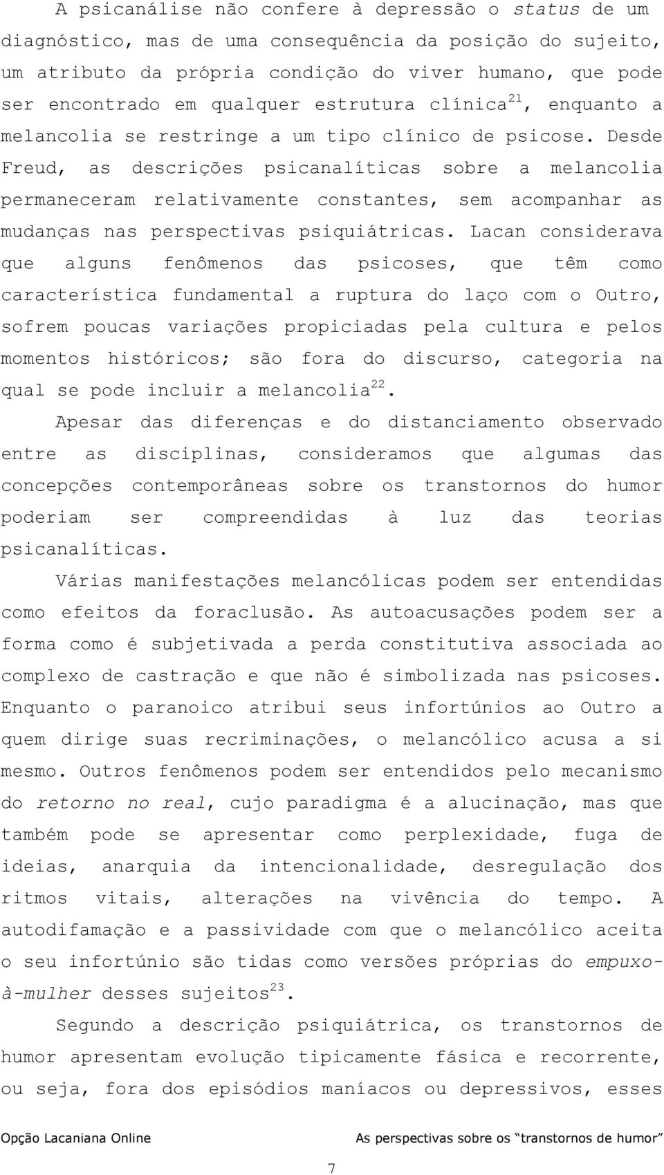 Desde Freud, as descrições psicanalíticas sobre a melancolia permaneceram relativamente constantes, sem acompanhar as mudanças nas perspectivas psiquiátricas.