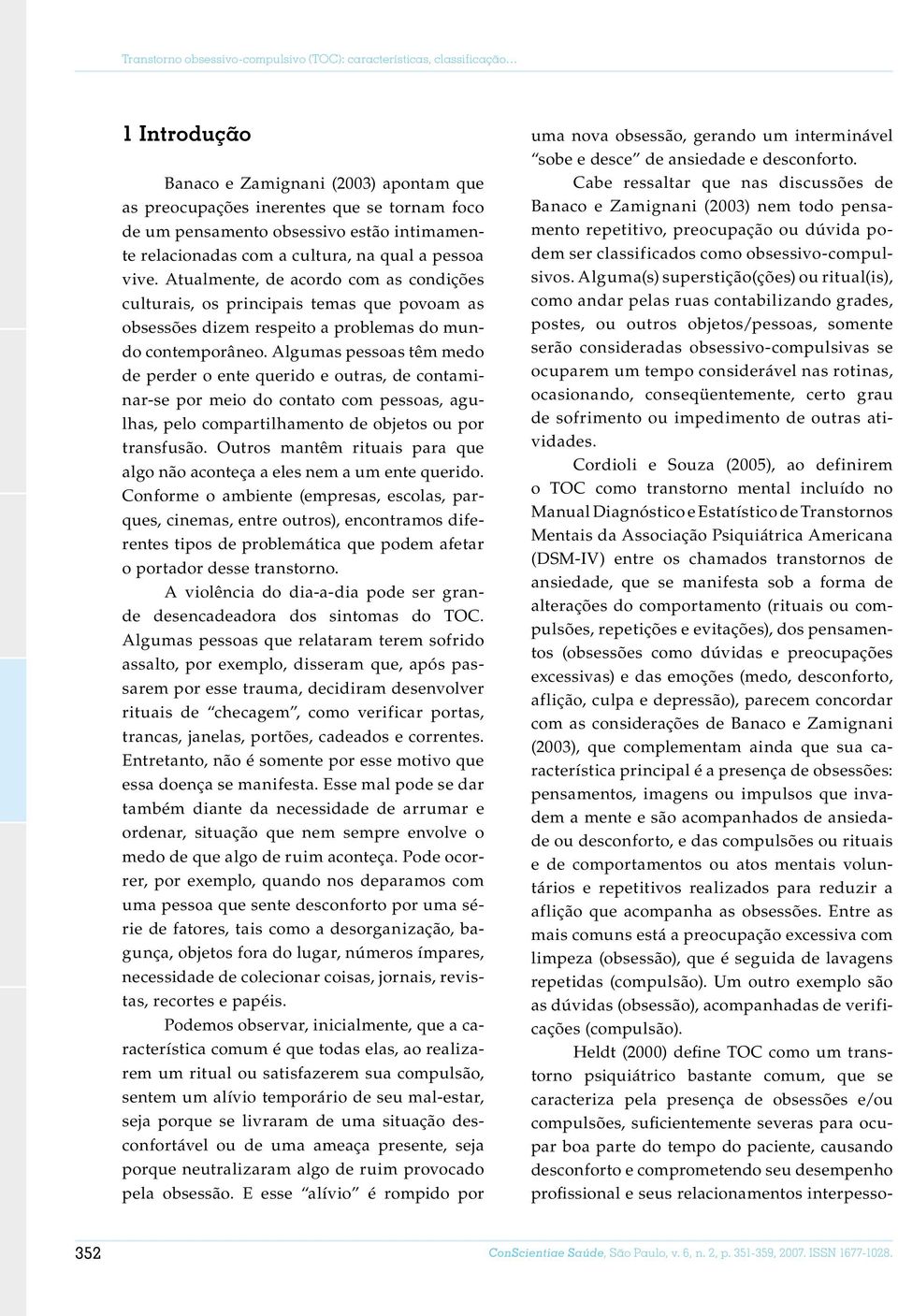 Atualmente, de acordo com as condições culturais, os principais temas que povoam as obsessões dizem respeito a problemas do mundo contemporâneo.