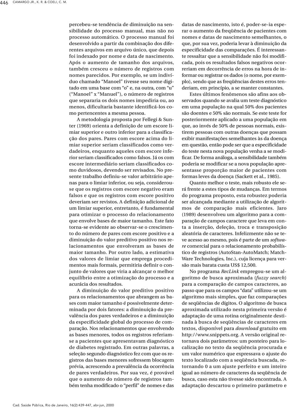 Após o aumento de tamanho dos arquivos, também cresceu o número de registros com nomes parecidos.