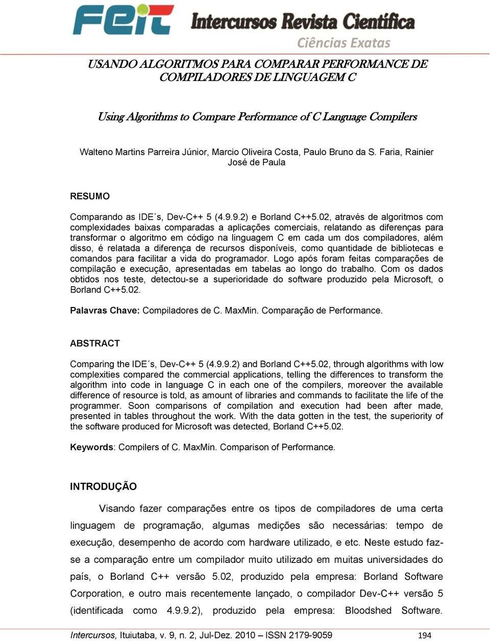 02, através de algoritmos com complexidades baixas comparadas a aplicações comerciais, relatando as diferenças para transformar o algoritmo em código na linguagem C em cada um dos compiladores, além