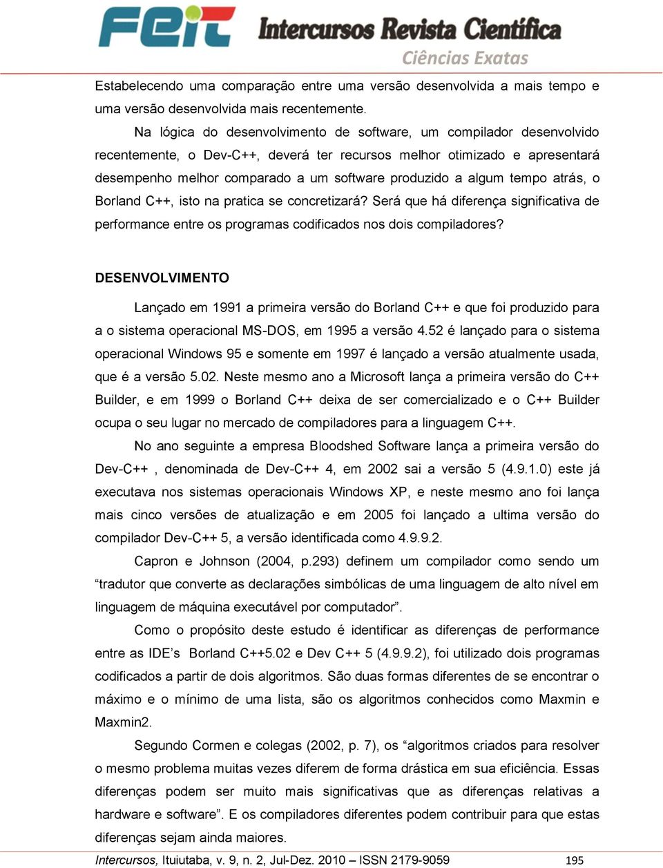 algum tempo atrás, o Borland C++, isto na pratica se concretizará? Será que há diferença significativa de performance entre os programas codificados nos dois compiladores?