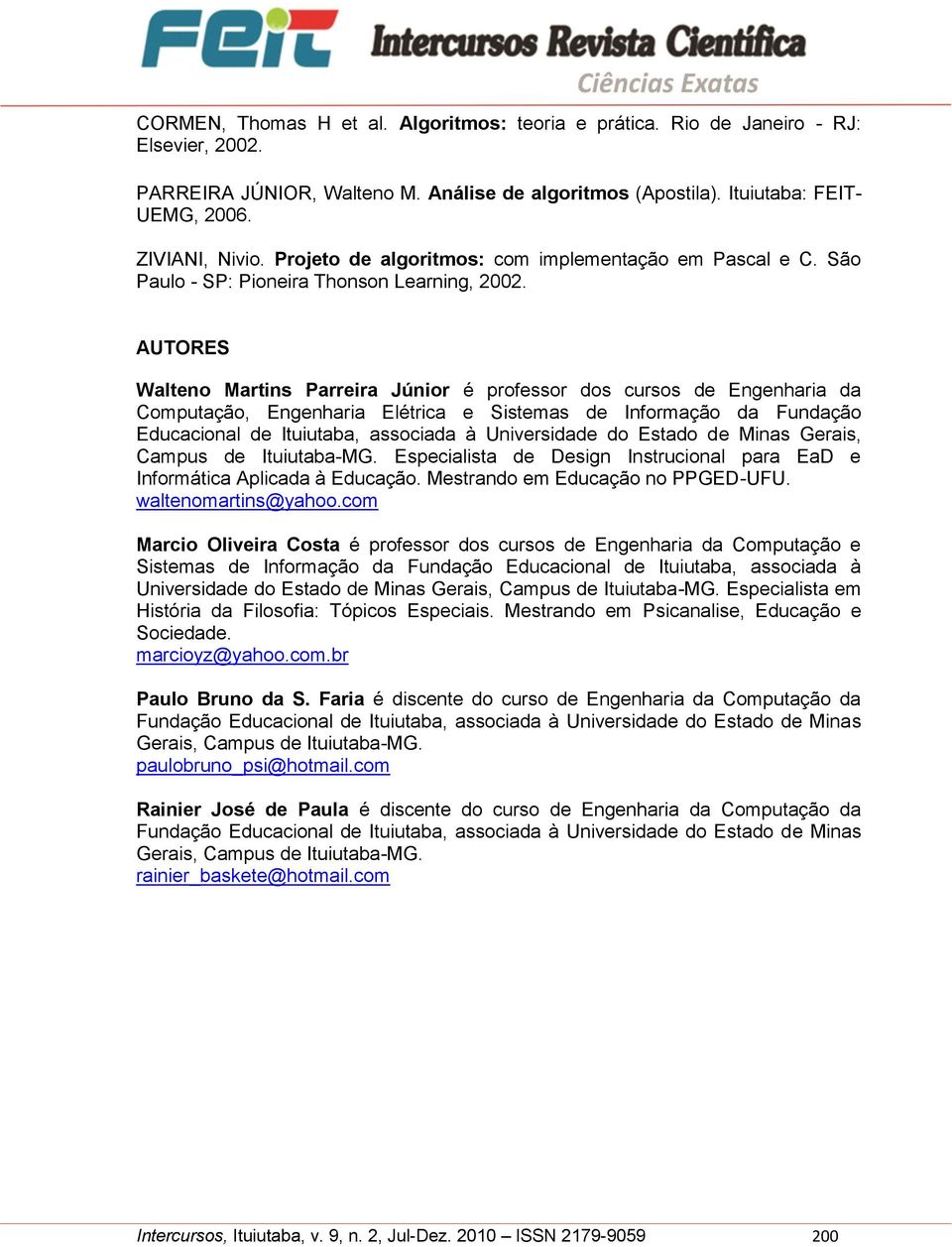 AUTORES Walteno Martins Parreira Júnior é professor dos cursos de Engenharia da Computação, Engenharia Elétrica e Sistemas de Informação da Fundação Educacional de Ituiutaba, associada à Universidade