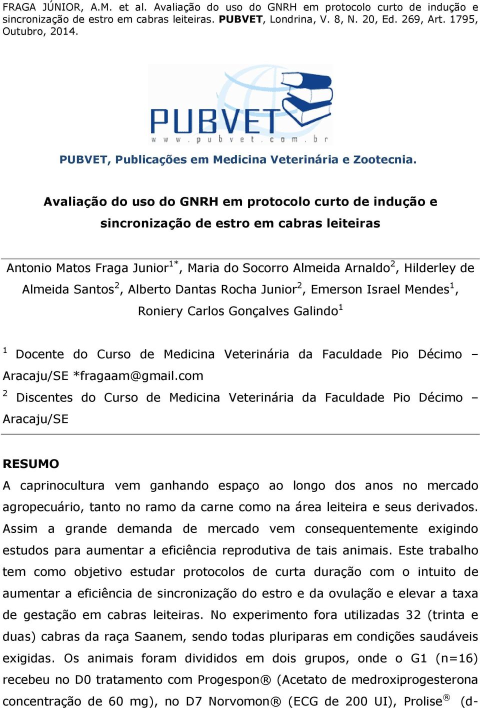 Alberto Dantas Rocha Junior 2, Emerson Israel Mendes 1, Roniery Carlos Gonçalves Galindo 1 1 Docente do Curso de Medicina Veterinária da Faculdade Pio Décimo Aracaju/SE *fragaam@gmail.