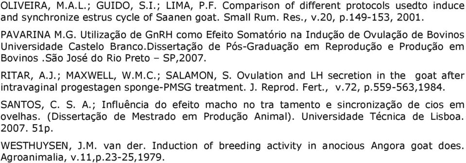 Ovulation and LH secretion in the goat after intravaginal progestagen sponge-pmsg treatment. J. Reprod. Fert., v.72, p.559-563,1984. SANTOS, C. S. A.