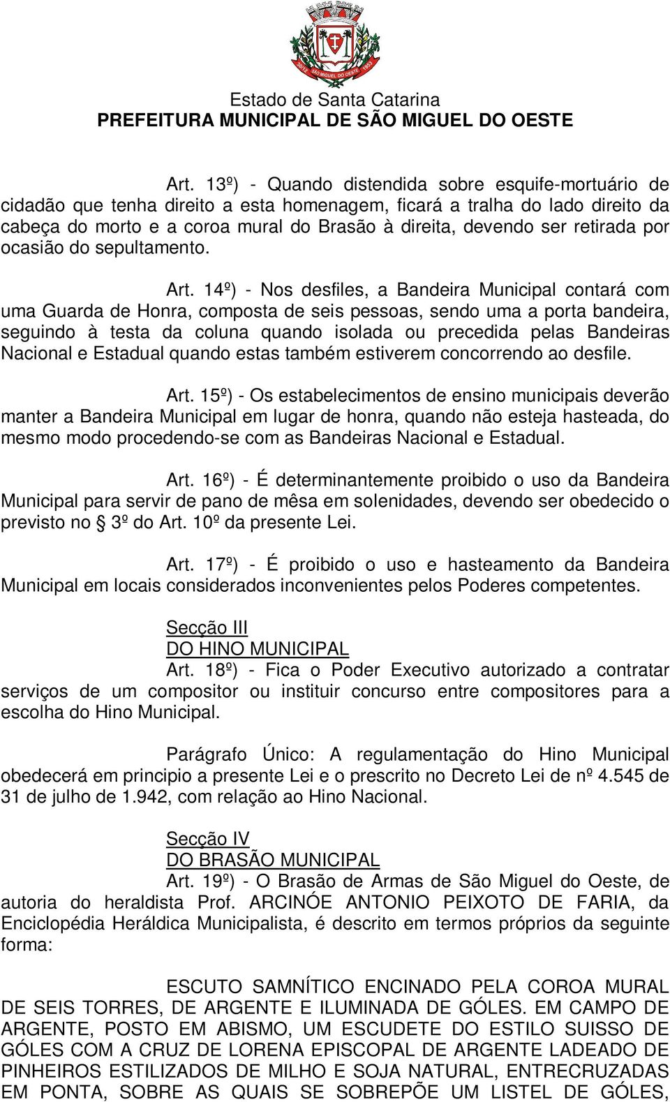 14º) - Nos desfiles, a Bandeira Municipal contará com uma Guarda de Honra, composta de seis pessoas, sendo uma a porta bandeira, seguindo à testa da coluna quando isolada ou precedida pelas Bandeiras