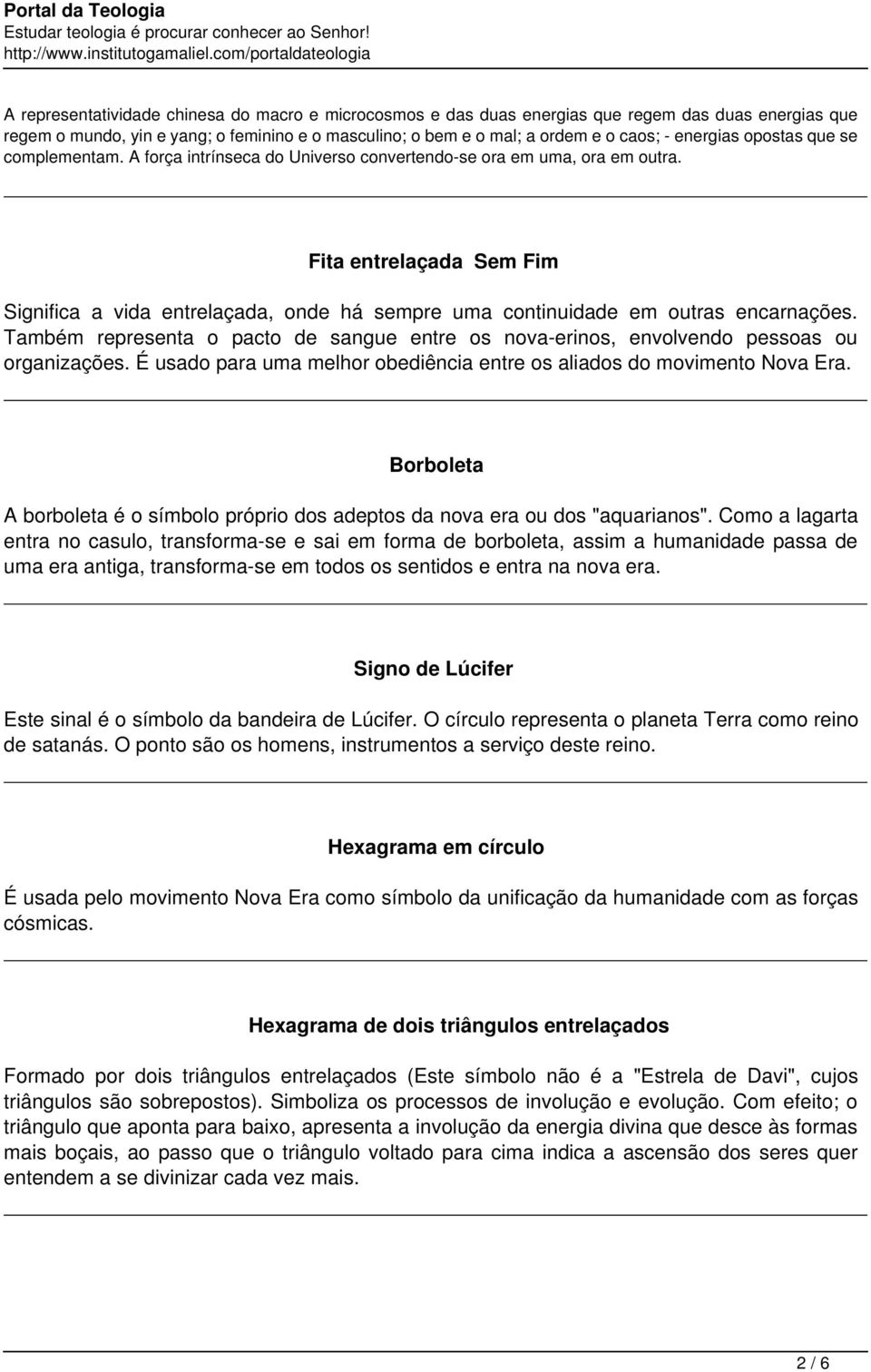 Fita entrelaçada Sem Fim Significa a vida entrelaçada, onde há sempre uma continuidade em outras encarnações.