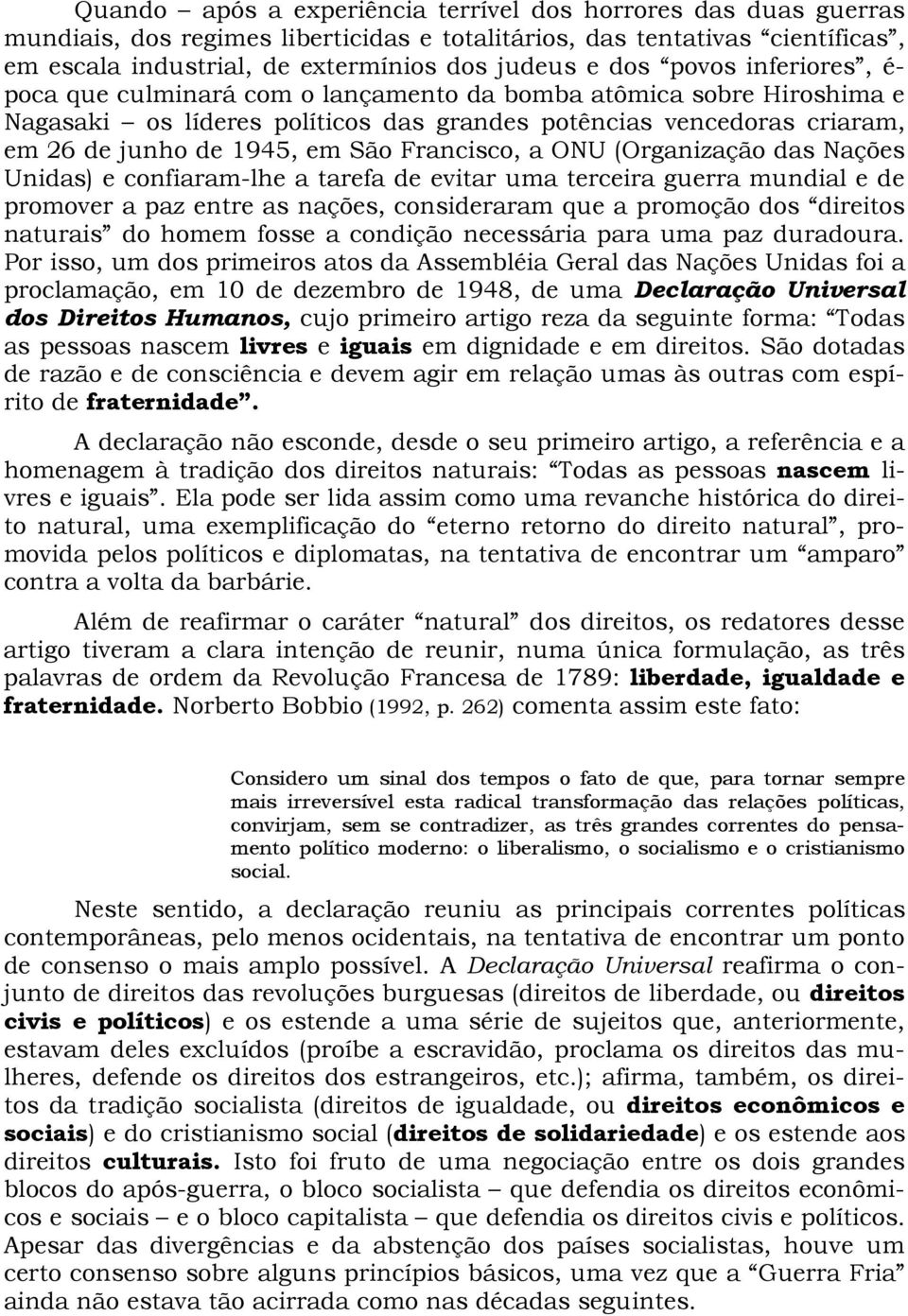 Francisco, a ONU (Organização das Nações Unidas) e confiaram-lhe a tarefa de evitar uma terceira guerra mundial e de promover a paz entre as nações, consideraram que a promoção dos direitos naturais