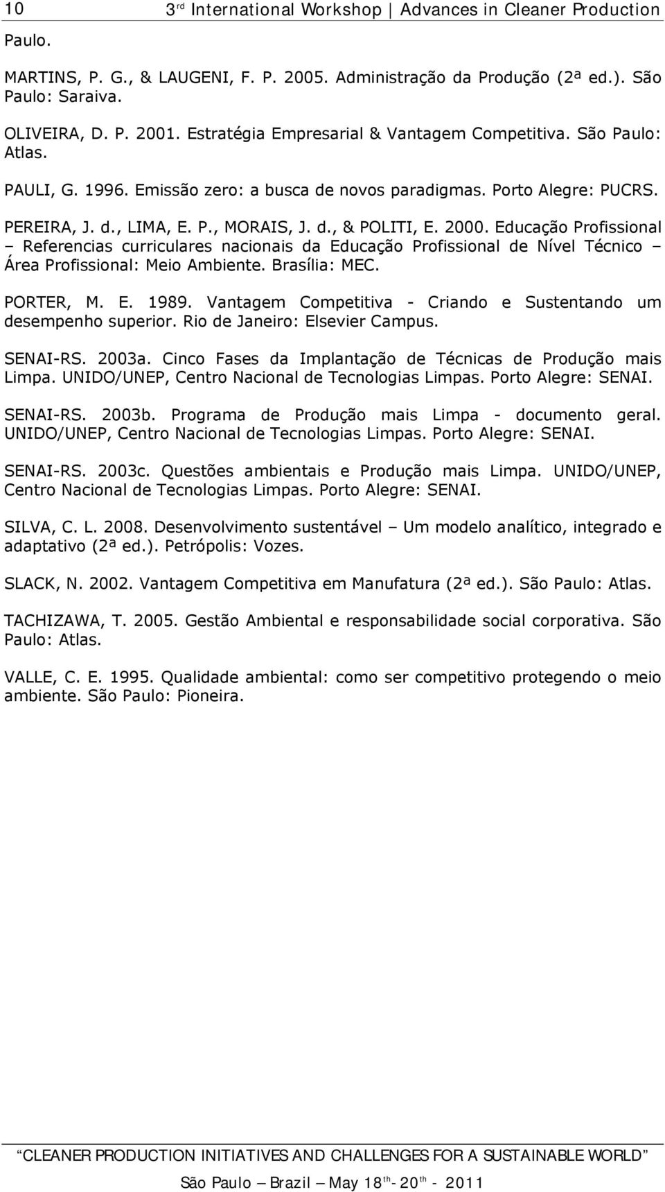 Educação Profissional Referencias curriculares nacionais da Educação Profissional de Nível Técnico Área Profissional: Meio Ambiente. Brasília: MEC. PORTER, M. E. 1989.