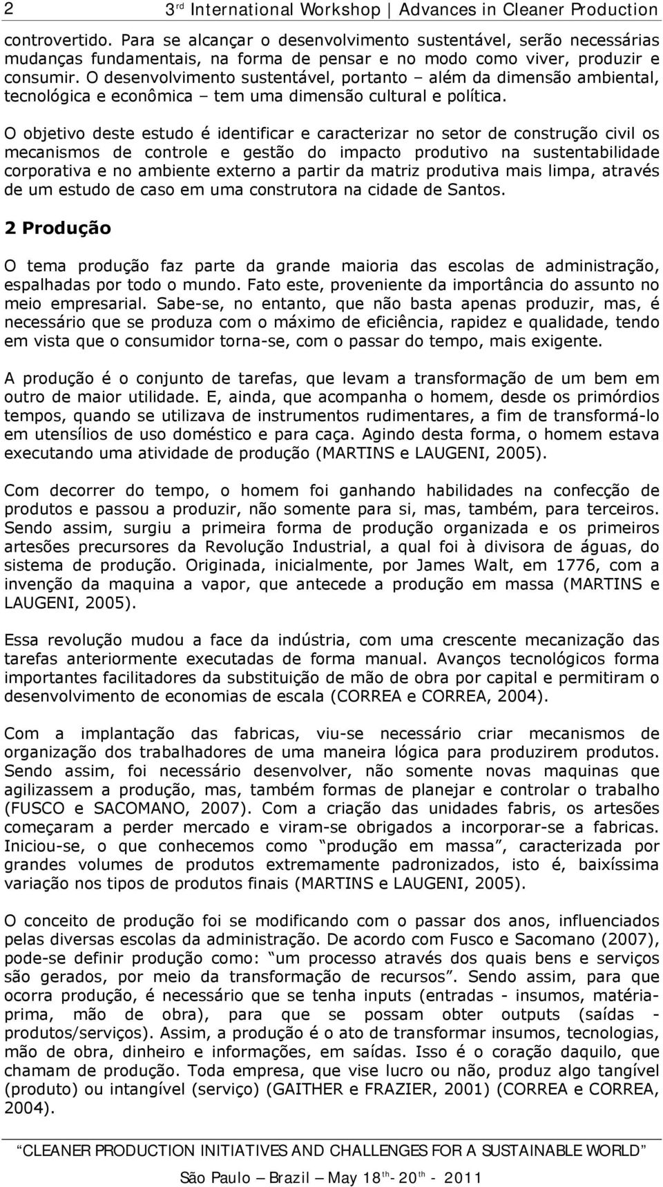 O objetivo deste estudo é identificar e caracterizar no setor de construção civil os mecanismos de controle e gestão do impacto produtivo na sustentabilidade corporativa e no ambiente externo a