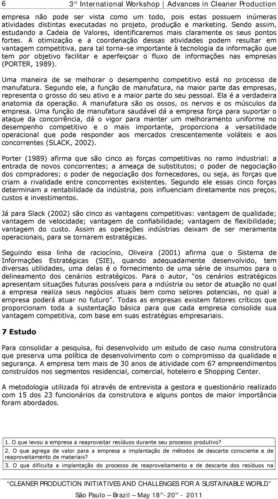 A otimização e a coordenação dessas atividades podem resultar em vantagem competitiva, para tal torna-se importante à tecnologia da informação que tem por objetivo facilitar e aperfeiçoar o fluxo de