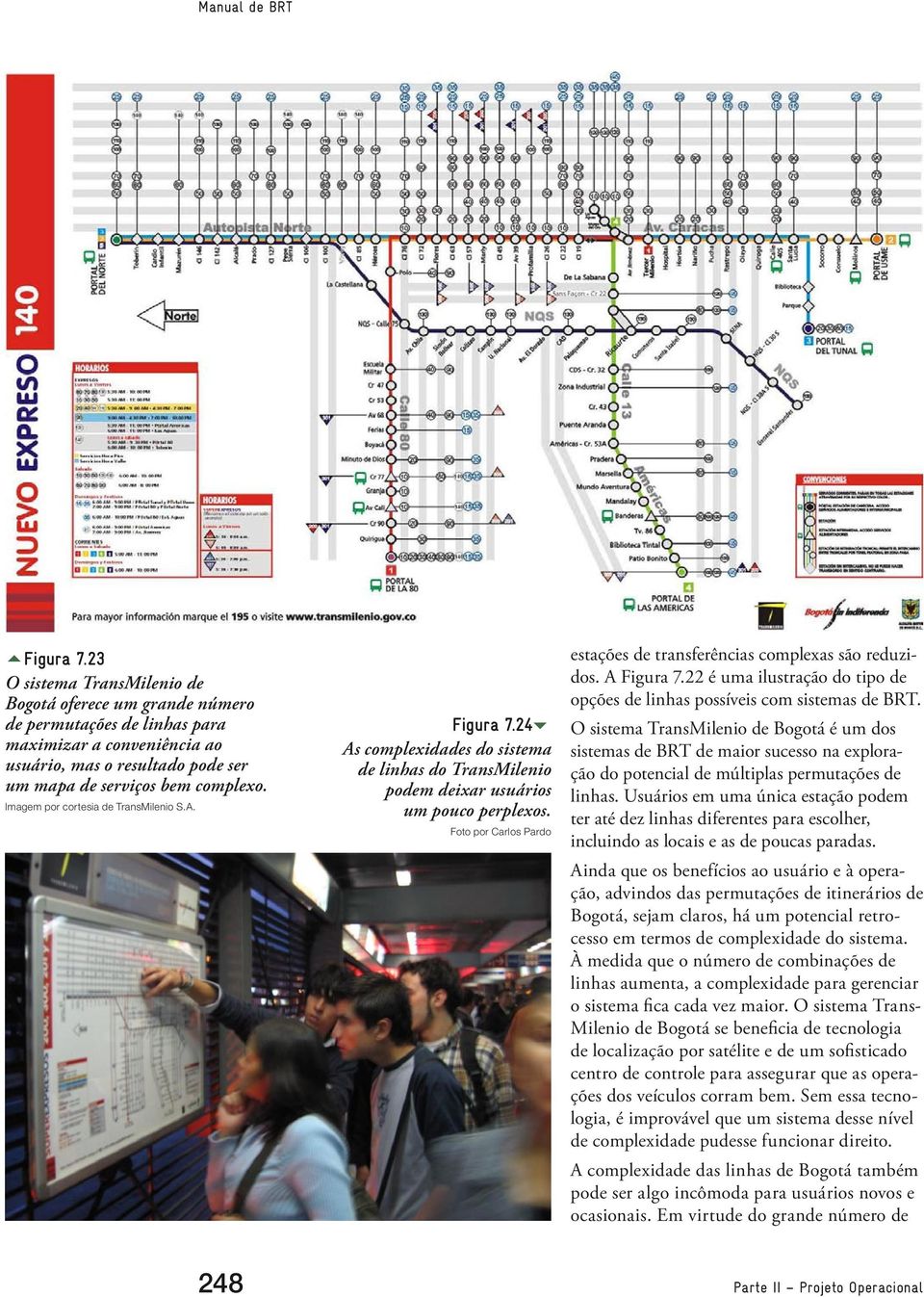 Foto por Carlos Pardo estações de transferências complexas são reduzidos. A Figura 7.22 é uma ilustração do tipo de opções de linhas possíveis com sistemas de BRT.