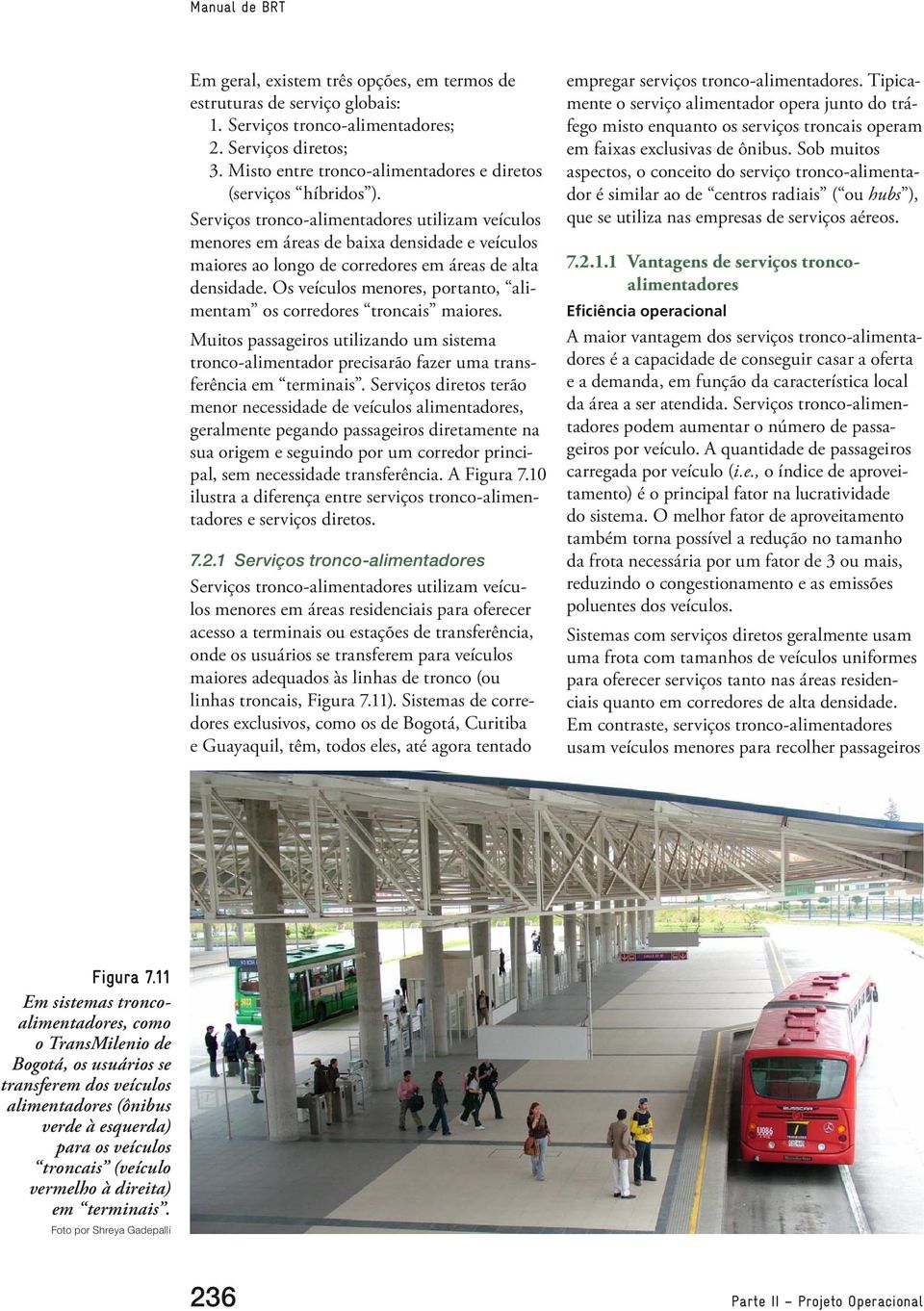 Os veículos menores, portanto, alimentam os corredores troncais maiores. Muitos passageiros utilizando um sistema tronco-alimentador precisarão fazer uma transferência em terminais.