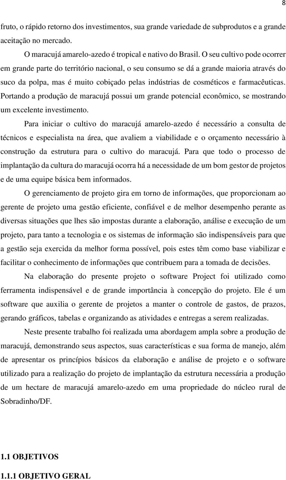 Portando a produção de maracujá possui um grande potencial econômico, se mostrando um excelente investimento.