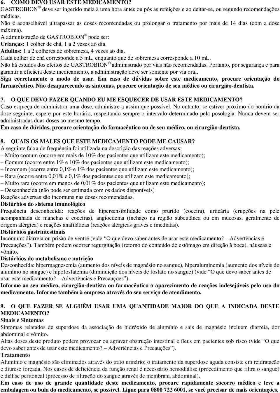 A administração de GASTROBION pode ser: Crianças: 1 colher de chá, 1 a 2 vezes ao dia. Adultos: 1 a 2 colheres de sobremesa, 4 vezes ao dia.