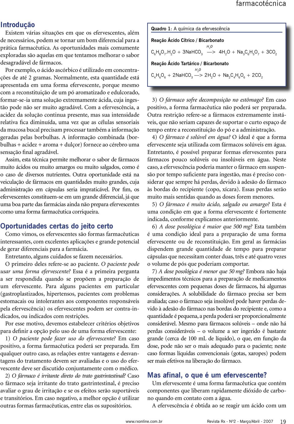 Normalmente, esta quantidade está apresentada em uma forma efervescente, porque mesmo com a reconstituição de um pó aromatizado e edulcorado, formar-se-ia uma solução extremamente ácida, cuja