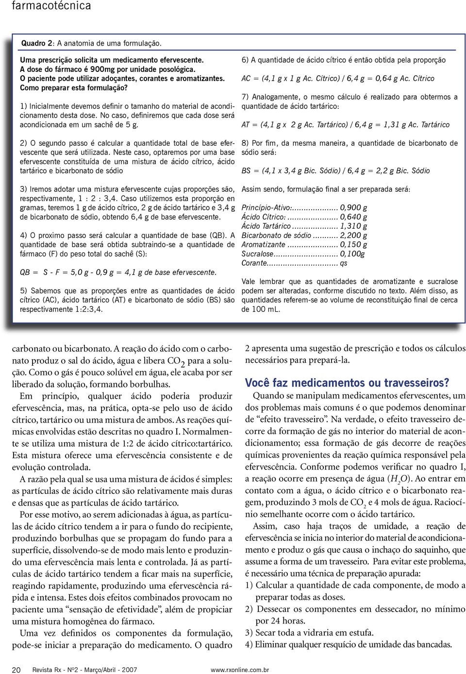 No caso, definiremos que cada dose será acondicionada em um sachê de 5 g. 2) O segundo passo é calcular a quantidade total de base efervescente que será utilizada.