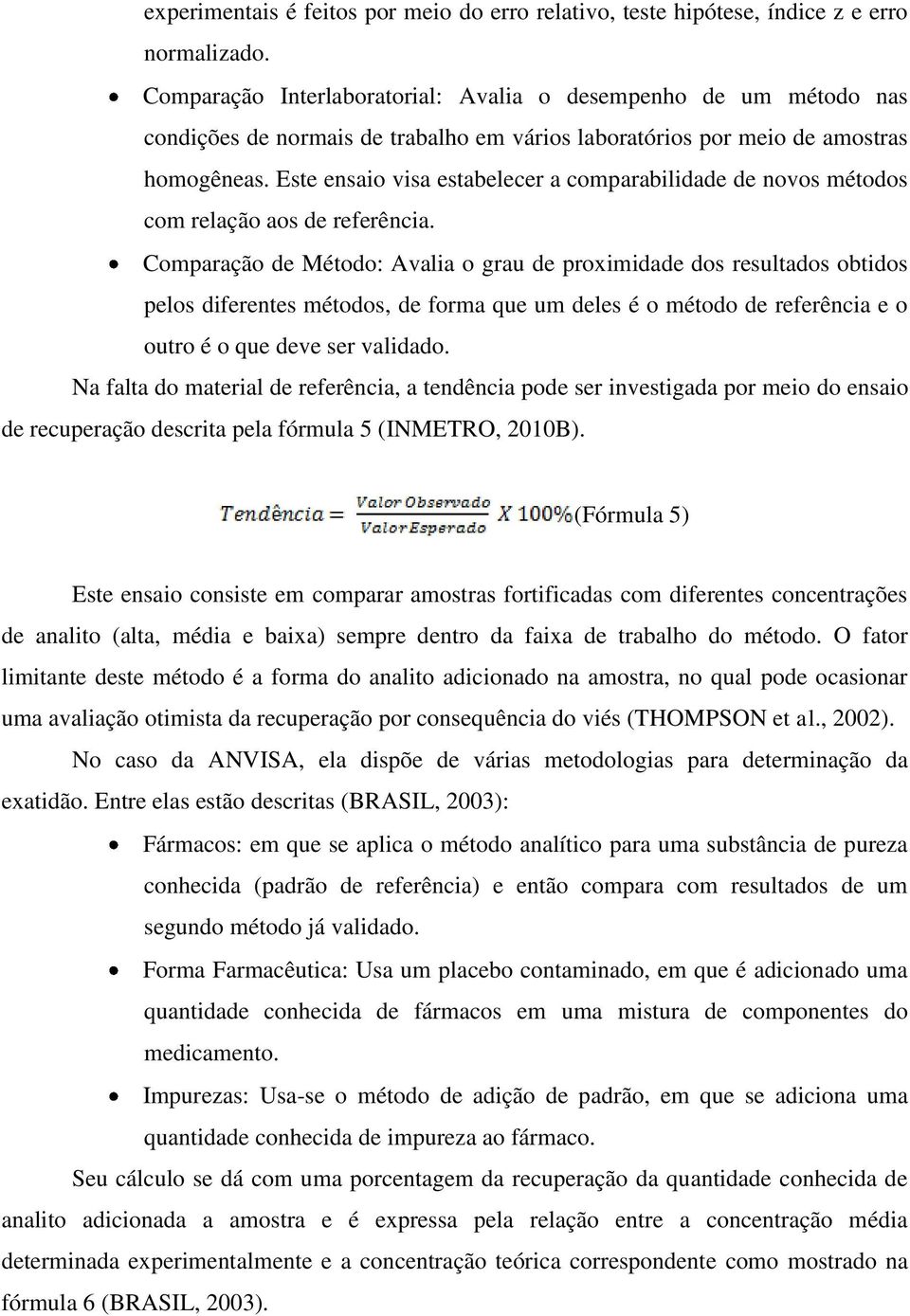 Este ensaio visa estabelecer a comparabilidade de novos métodos com relação aos de referência.