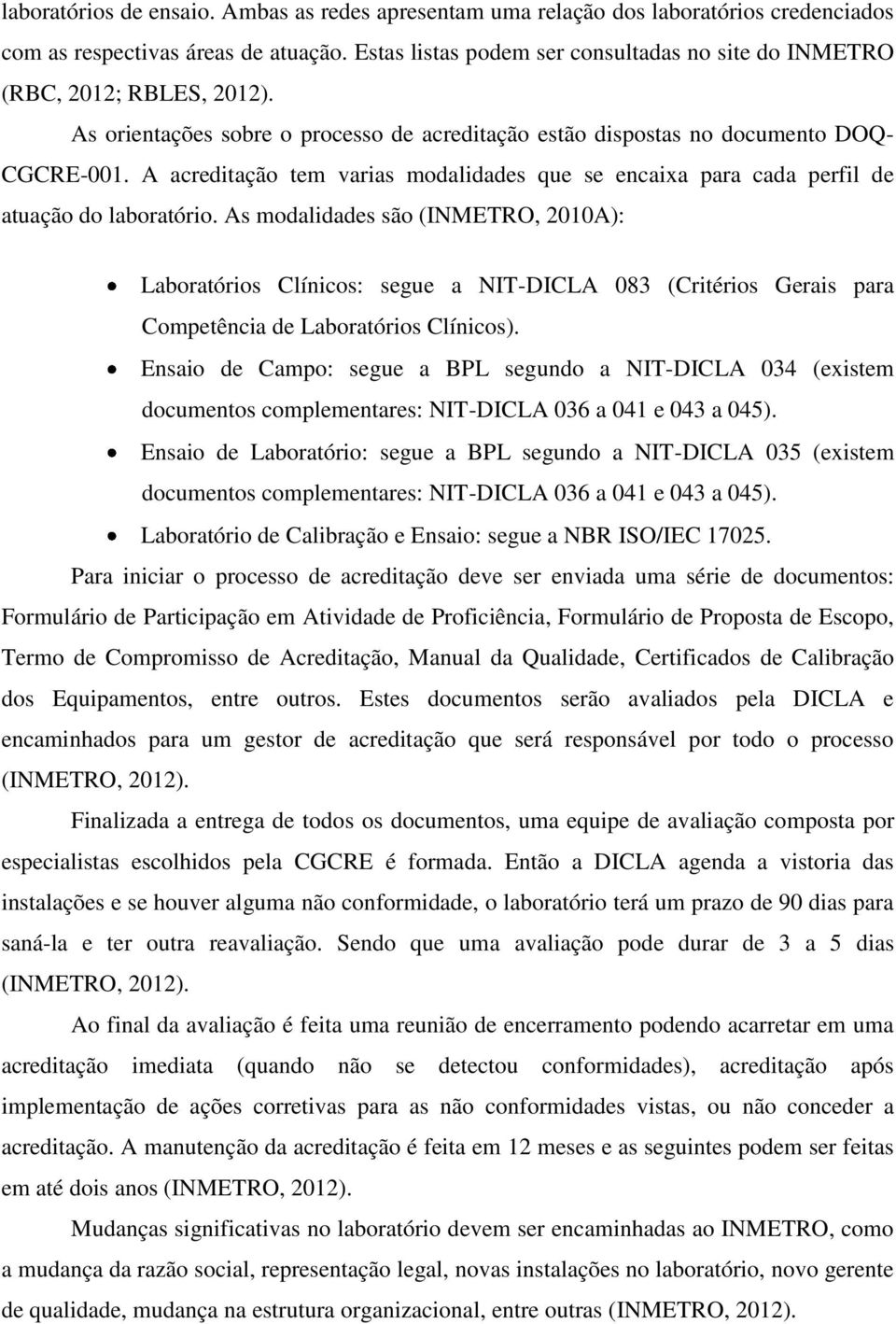 A acreditação tem varias modalidades que se encaixa para cada perfil de atuação do laboratório.