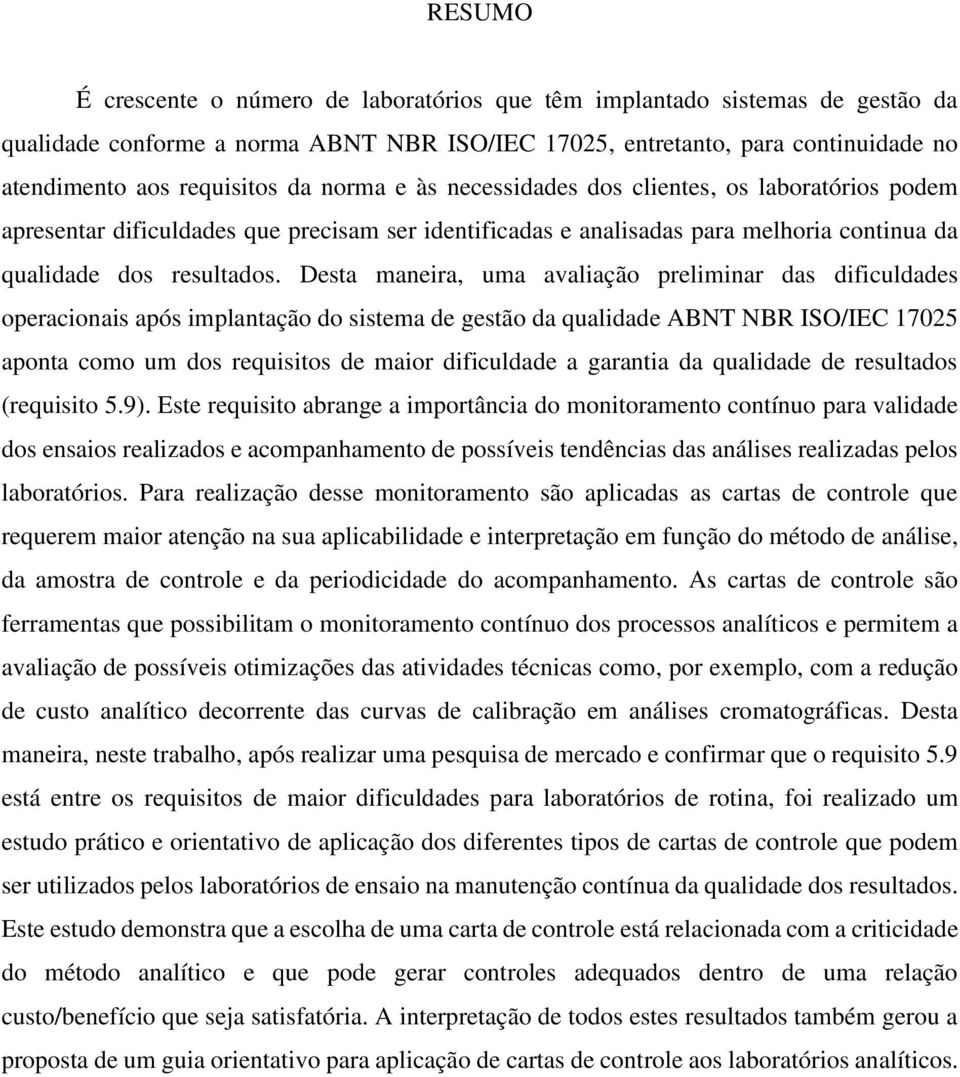 Desta maneira, uma avaliação preliminar das dificuldades operacionais após implantação do sistema de gestão da qualidade ABNT NBR ISO/IEC 17025 aponta como um dos requisitos de maior dificuldade a