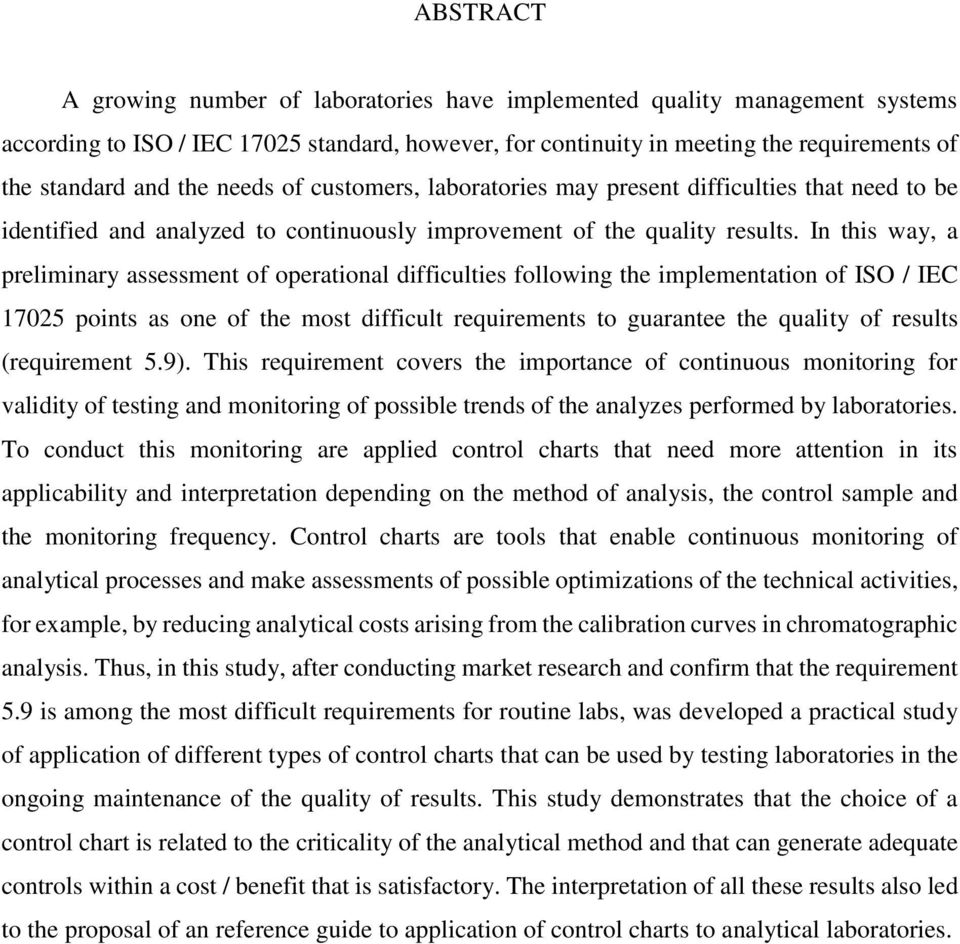 In this way, a preliminary assessment of operational difficulties following the implementation of ISO / IEC 17025 points as one of the most difficult requirements to guarantee the quality of results