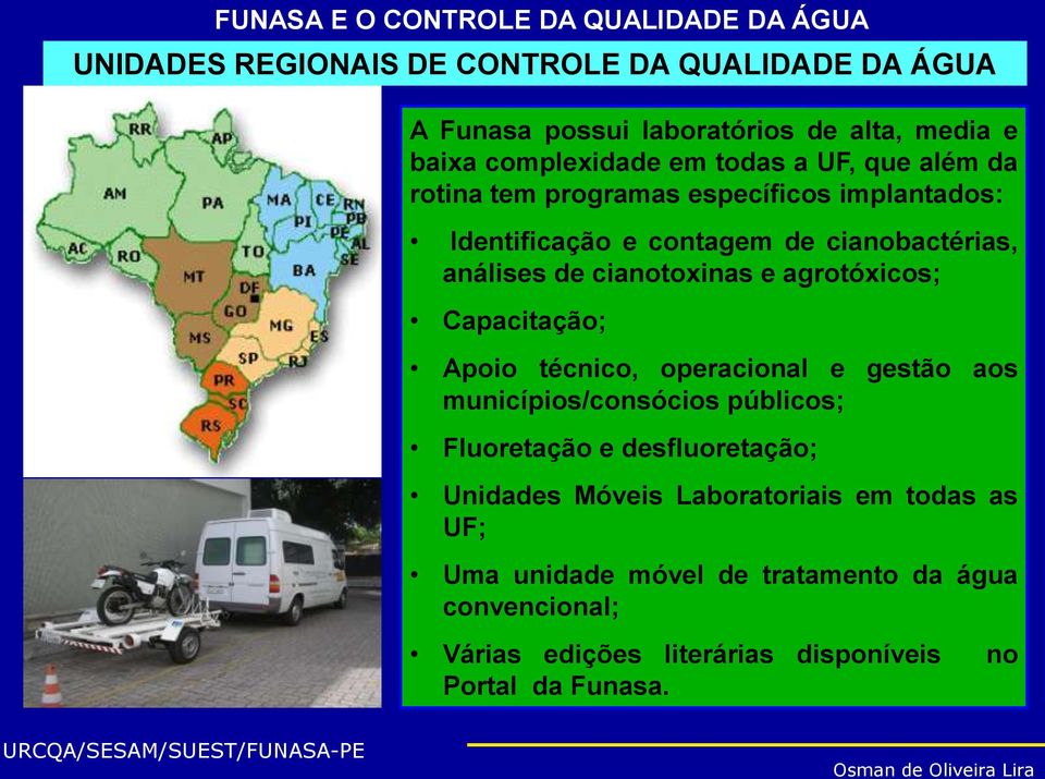 cianotoxinas e agrotóxicos; Capacitação; Apoio técnico, operacional e gestão aos municípios/consócios públicos; Fluoretação e desfluoretação;