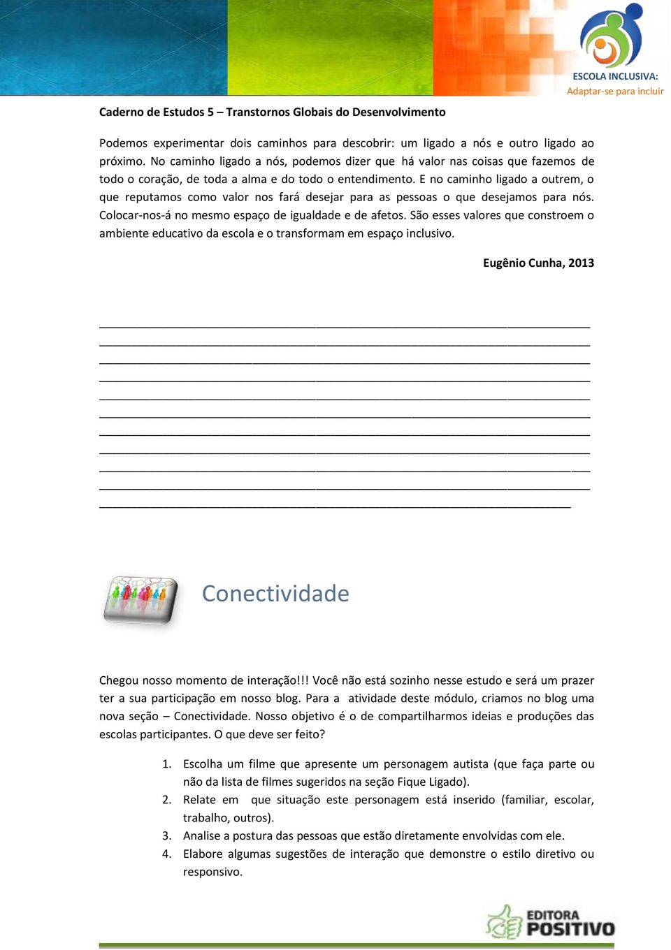 E no caminho ligado a outrem, o que reputamos como valor nos fará desejar para as pessoas o que desejamos para nós. Colocar-nos-á no mesmo espaço de igualdade e de afetos.