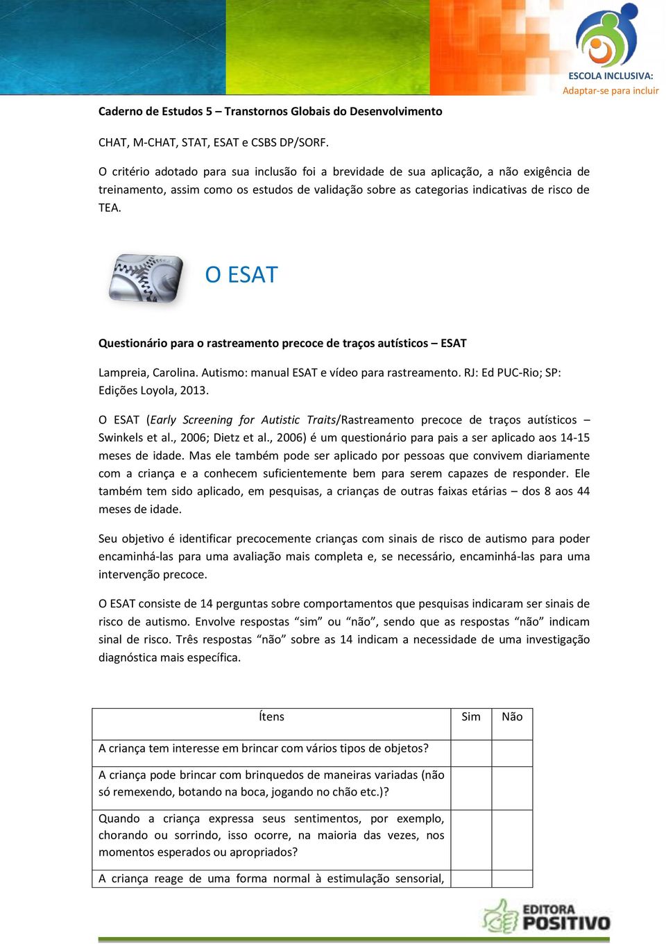 O ESAT Questionário para o rastreamento precoce de traços autísticos ESAT Lampreia, Carolina. Autismo: manual ESAT e vídeo para rastreamento. RJ: Ed PUC-Rio; SP: Edições Loyola, 2013.