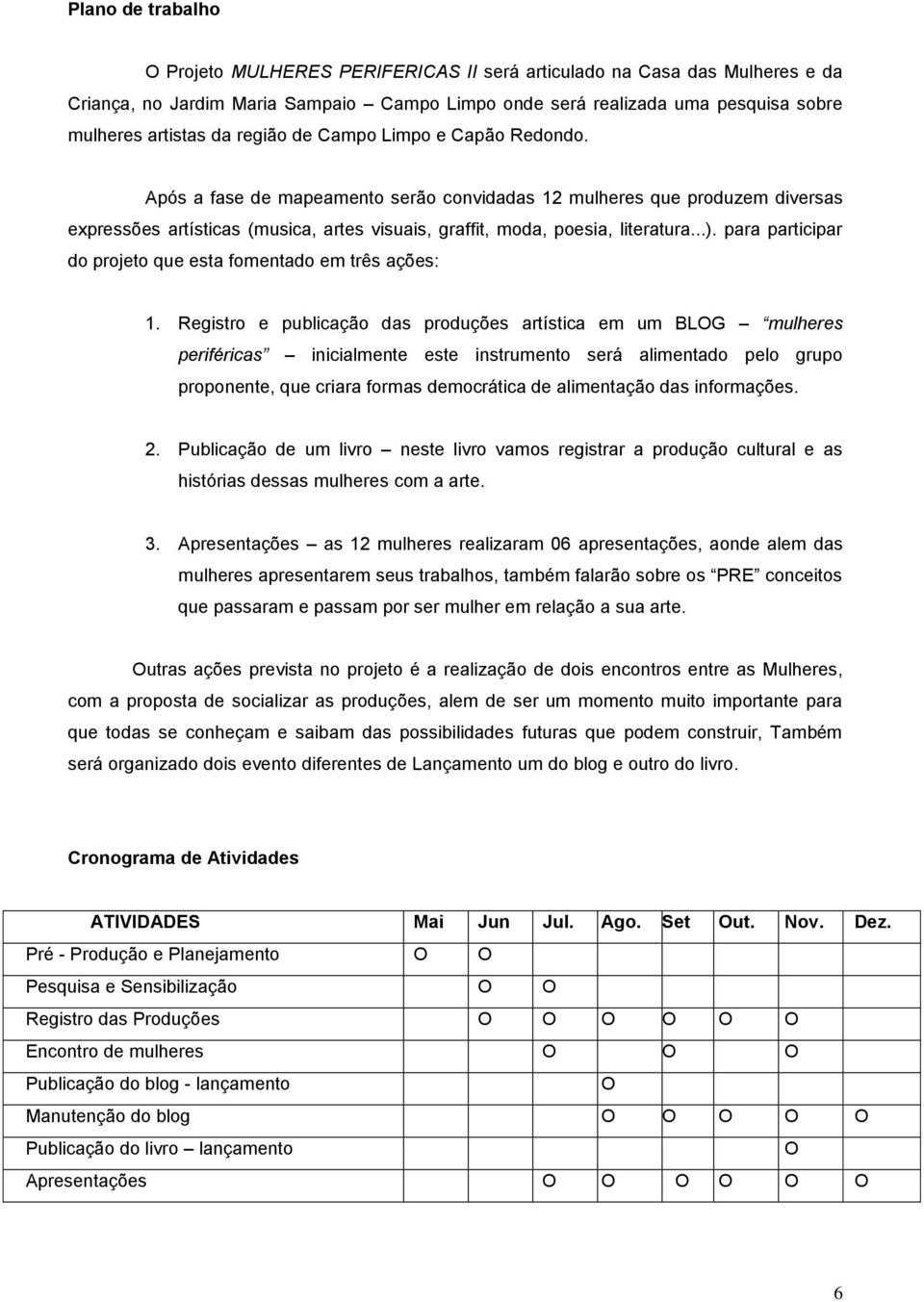 para participar do projeto que esta fomentado em três ações: 1.