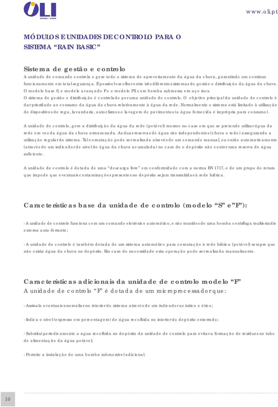 funcionamento em total segurança. É possível escolher entre três diferentes sistemas de gestão e distribuição da água da chuva.