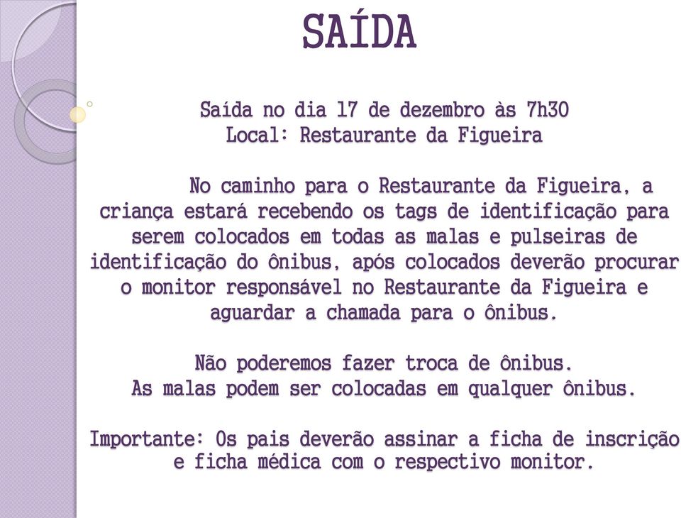 procurar o monitor responsável no Restaurante da Figueira e aguardar a chamada para o ônibus. Não poderemos fazer troca de ônibus.