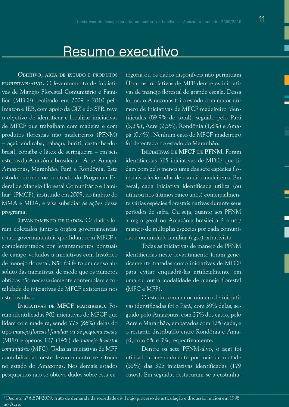 iniciativas de MFCF que trabalham com madeira e com produtos florestais não madeireiros (PFNM) açaí, andiroba, babaçu, buriti, castanha-dobrasil, copaíba e látex de seringueira em seis estados da