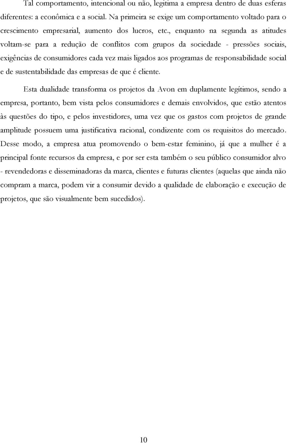 , enquanto na segunda as atitudes voltam-se para a redução de conflitos com grupos da sociedade - pressões sociais, exigências de consumidores cada vez mais ligados aos programas de responsabilidade