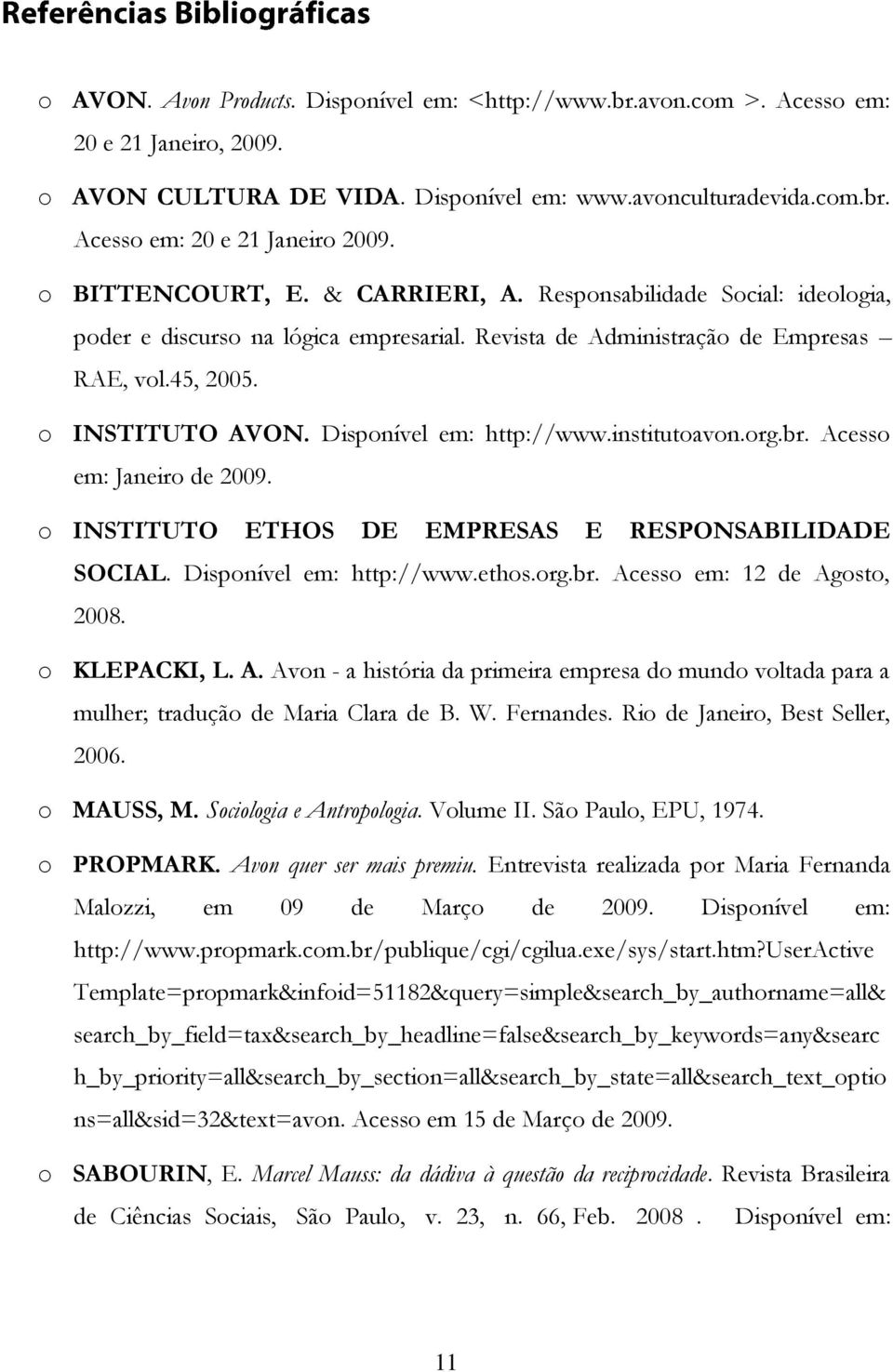 Disponível em: http://www.institutoavon.org.br. Acesso em: Janeiro de 2009. o INSTITUTO ETHOS DE EMPRESAS E RESPONSABILIDADE SOCIAL. Disponível em: http://www.ethos.org.br. Acesso em: 12 de Agosto, 2008.