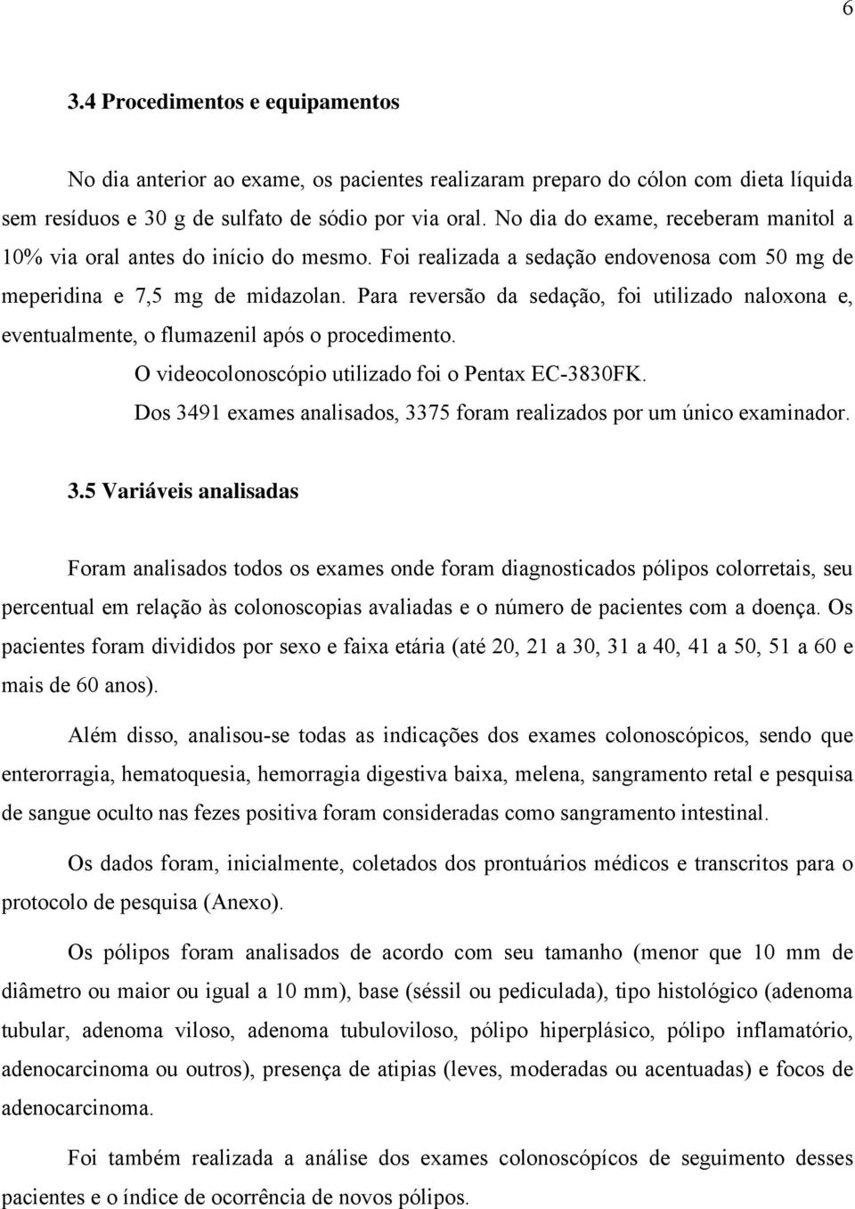 Para reversão da sedação, foi utilizado naloxona e, eventualmente, o flumazenil após o procedimento. O videocolonoscópio utilizado foi o Pentax EC-3830FK.