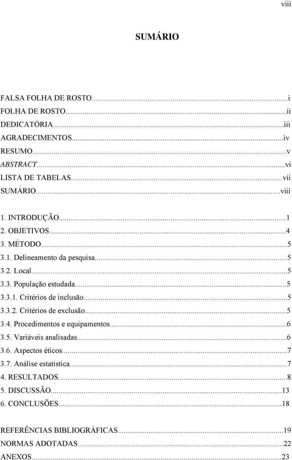 ..5 3.3.2. Critérios de exclusão...5 3.4. Procedimentos e equipamentos...6 3.5. Variáveis analisadas...6 3.6. Aspectos éticos...7 