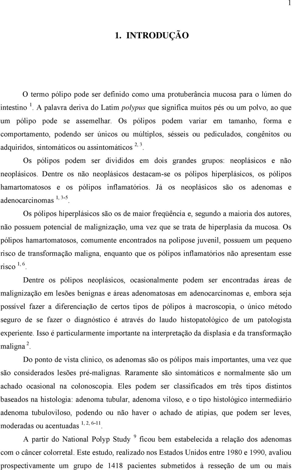 Os pólipos podem variar em tamanho, forma e comportamento, podendo ser únicos ou múltiplos, sésseis ou pediculados, congênitos ou adquiridos, sintomáticos ou assintomáticos 2, 3.