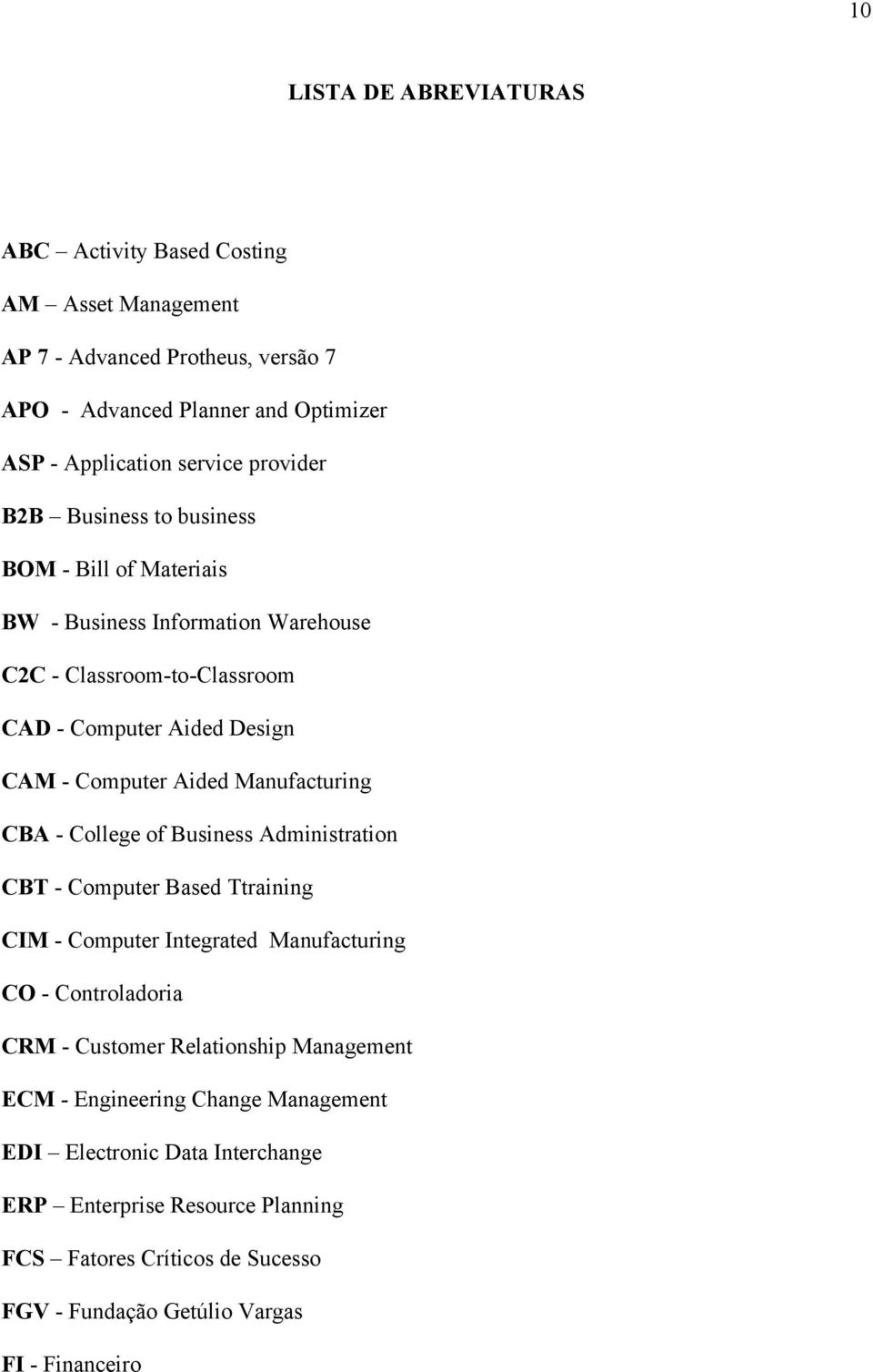 Manufacturing CBA - College of Business Administration CBT - Computer Based Ttraining CIM - Computer Integrated Manufacturing CO - Controladoria CRM - Customer Relationship