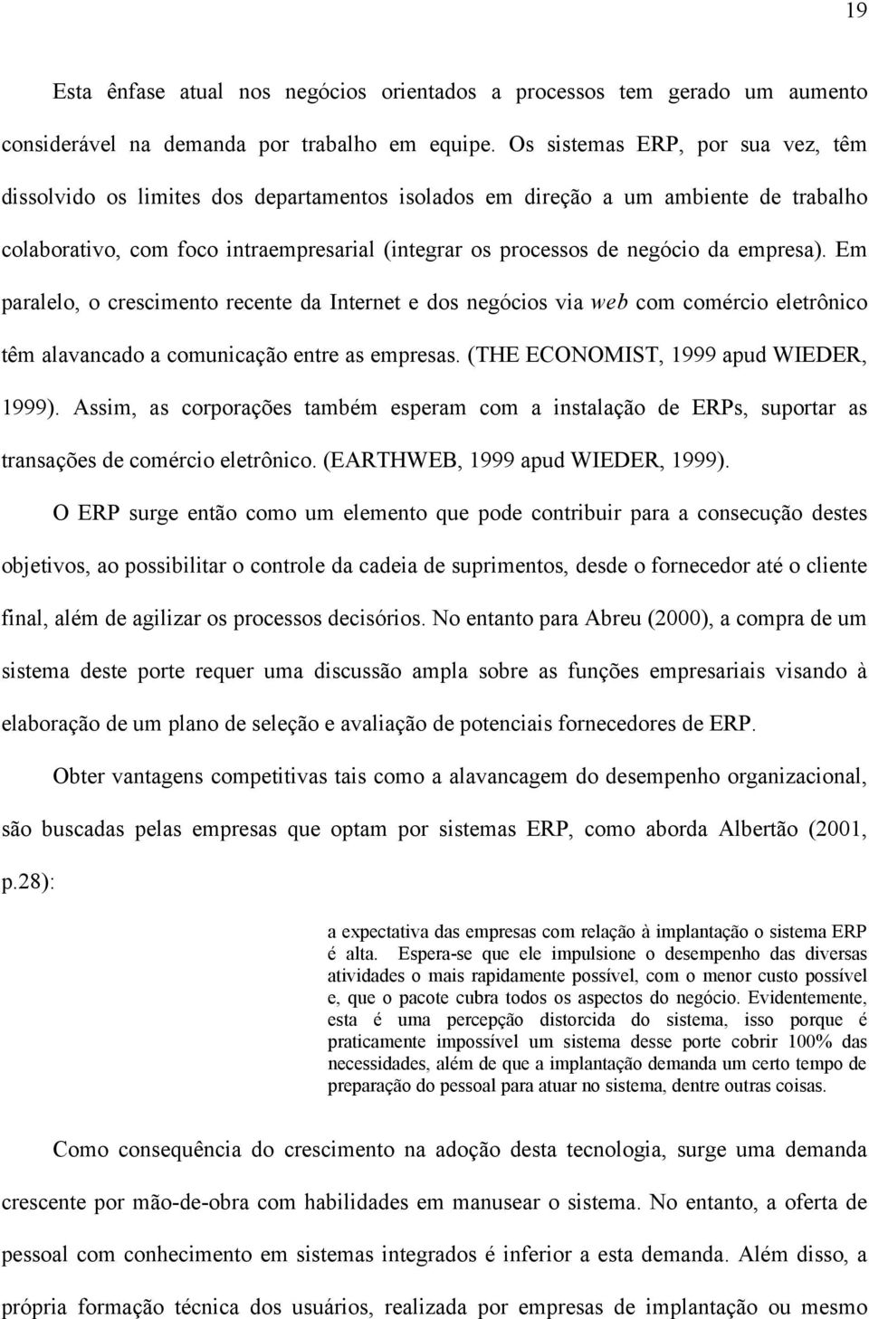 empresa). Em paralelo, o crescimento recente da Internet e dos negócios via web com comércio eletrônico têm alavancado a comunicação entre as empresas. (THE ECONOMIST, 1999 apud WIEDER, 1999).