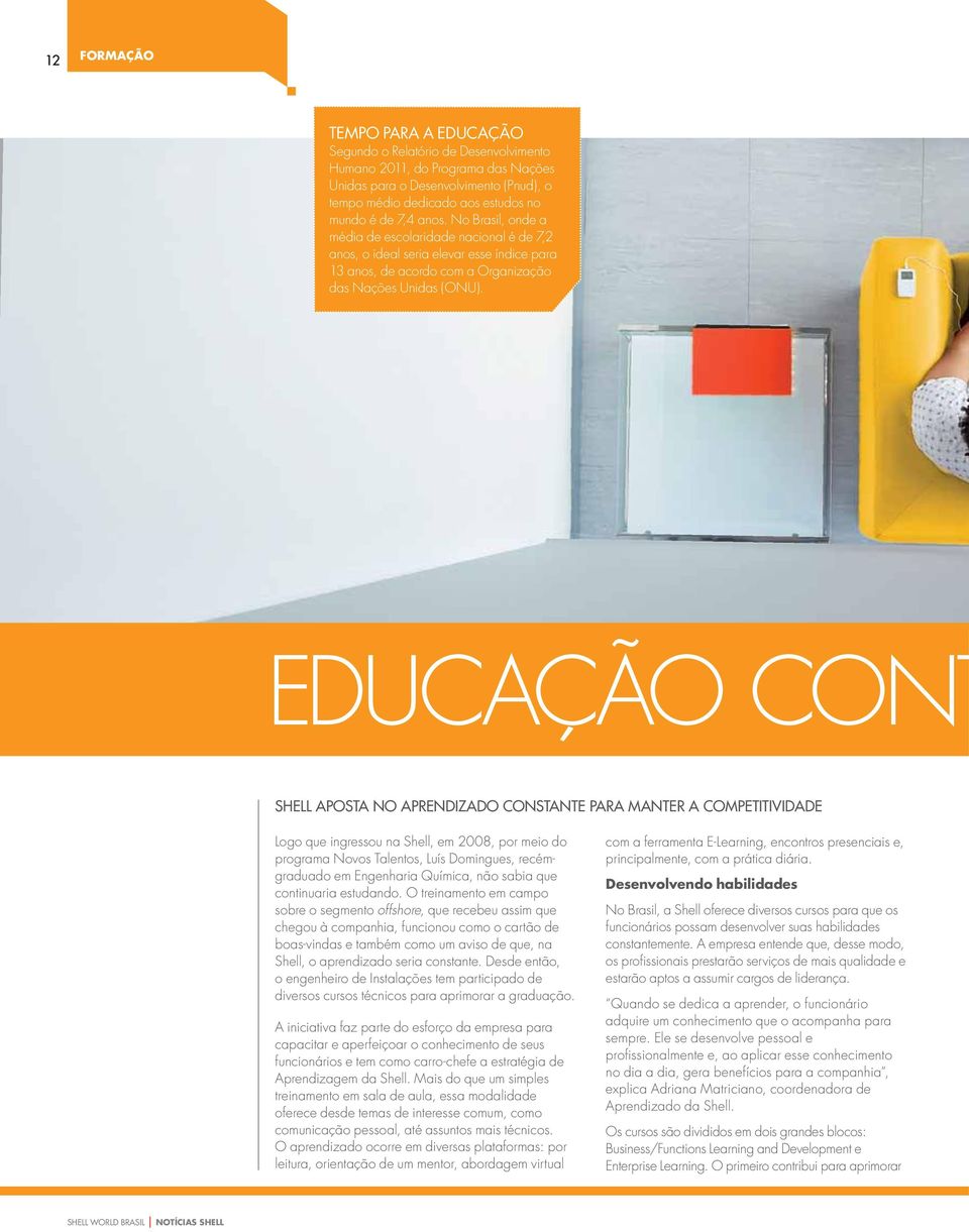 Educação cont Shell aposta no aprendizado constante para manter a competitividade Logo que ingressou na Shell, em 2008, por meio do programa Novos Talentos, Luís Domingues, recémgraduado em