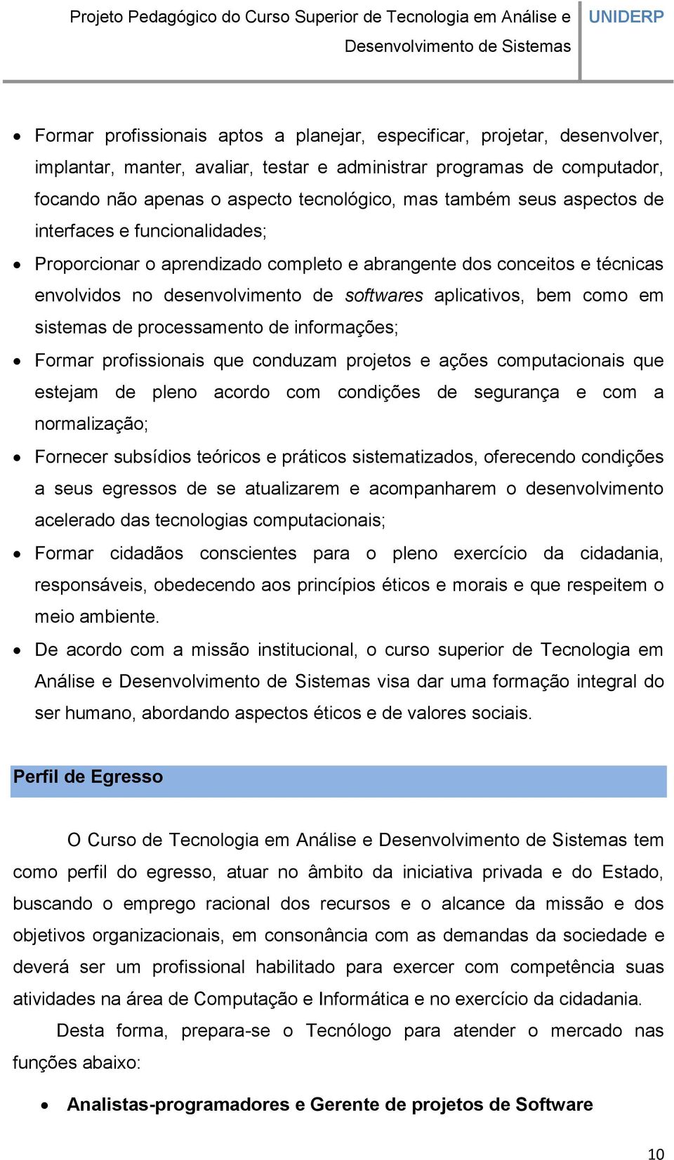 sistemas de processamento de informações; Formar profissionais que conduzam projetos e ações computacionais que estejam de pleno acordo com condições de segurança e com a normalização; Fornecer