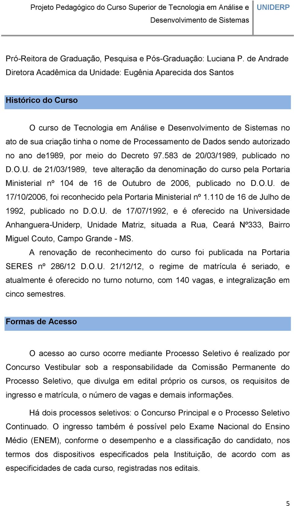 autorizado no ano de1989, por meio do Decreto 97.583 de 20/03/1989, publicado no D.O.U.